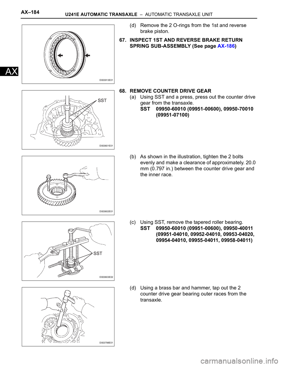 TOYOTA RAV4 2006  Service Repair Manual AX–184U241E AUTOMATIC TRANSAXLE  –  AUTOMATIC TRANSAXLE UNIT
AX
(d) Remove the 2 O-rings from the 1st and reverse 
brake piston.
67. INSPECT 1ST AND REVERSE BRAKE RETURN 
SPRING SUB-ASSEMBLY (See 
