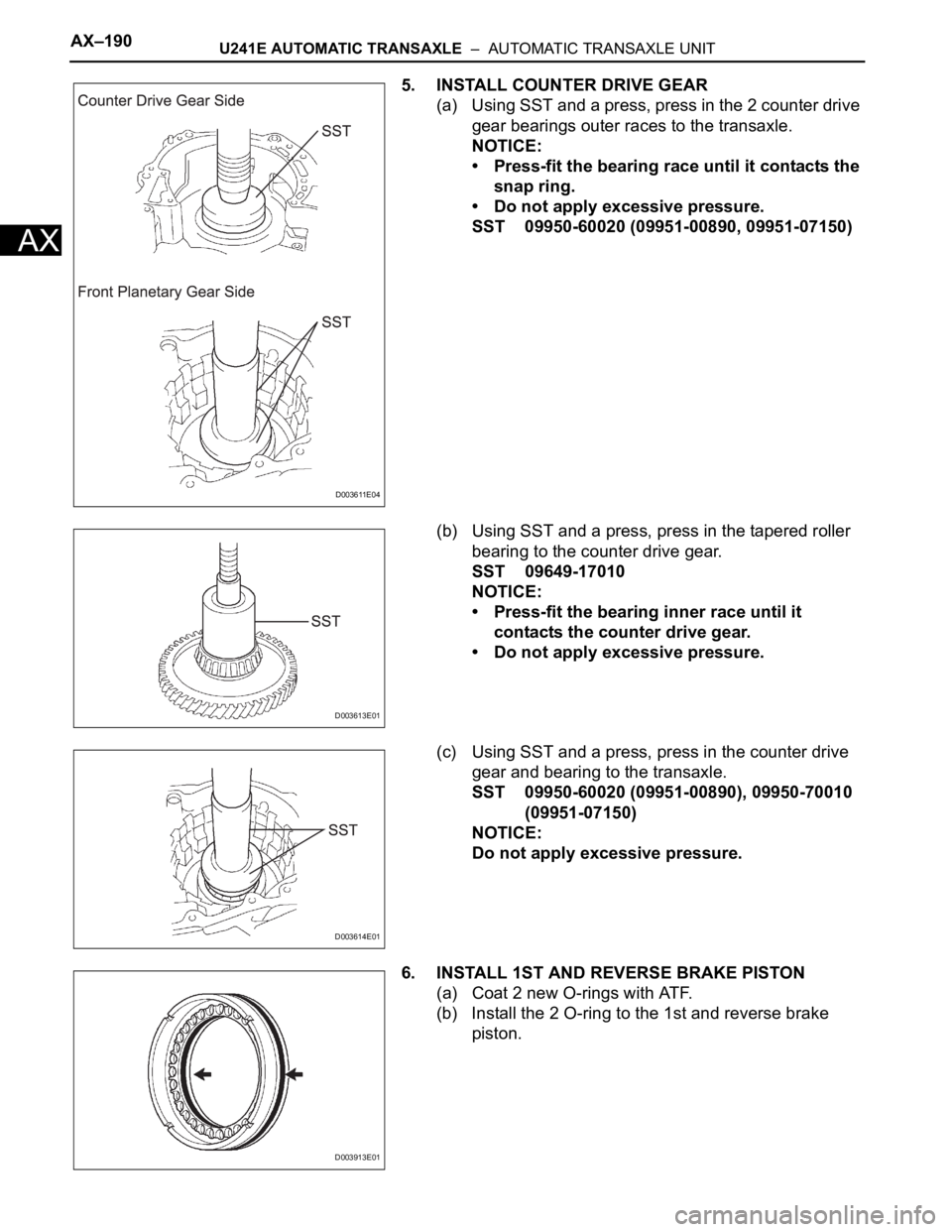 TOYOTA RAV4 2006  Service Repair Manual AX–190U241E AUTOMATIC TRANSAXLE  –  AUTOMATIC TRANSAXLE UNIT
AX
5. INSTALL COUNTER DRIVE GEAR
(a) Using SST and a press, press in the 2 counter drive 
gear bearings outer races to the transaxle.
N