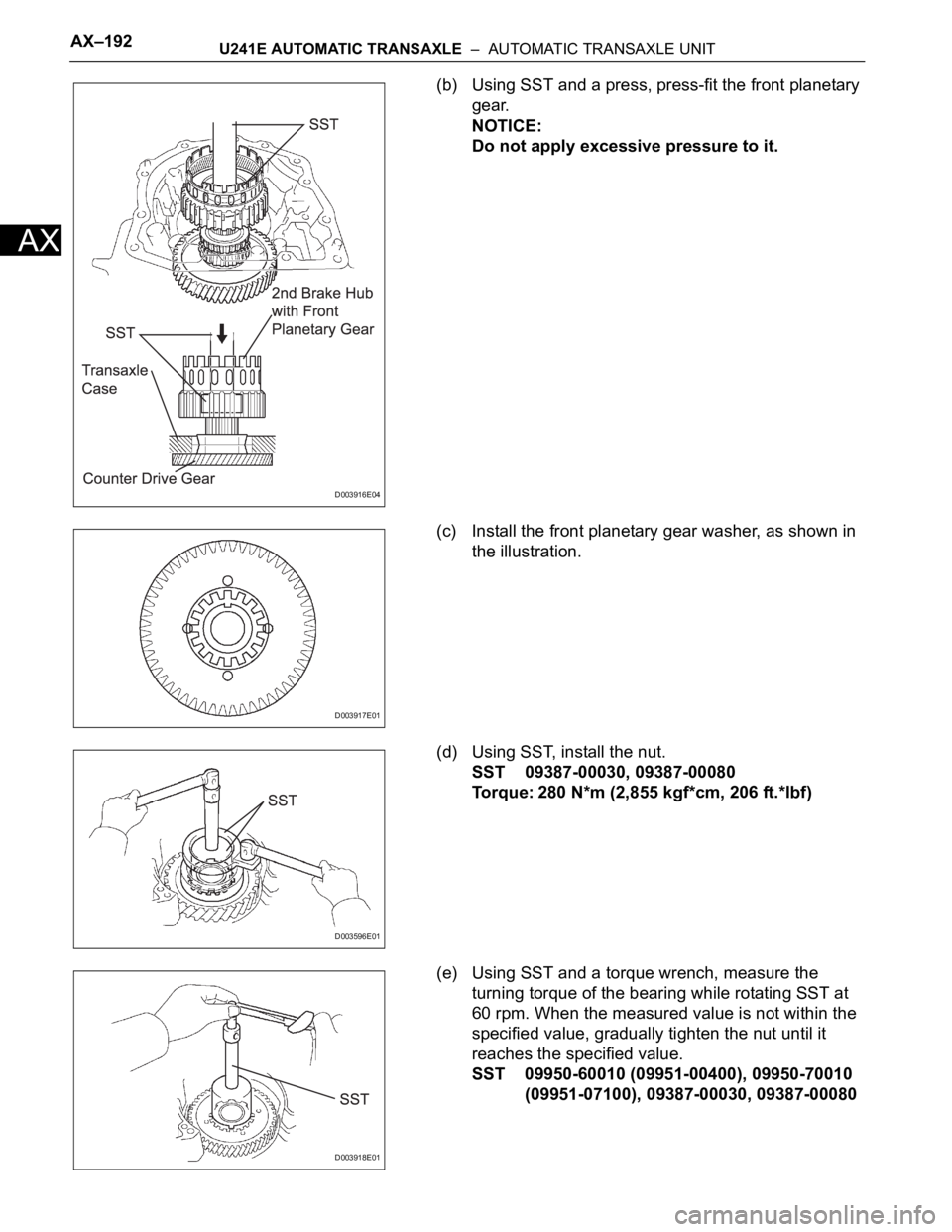 TOYOTA RAV4 2006  Service Repair Manual AX–192U241E AUTOMATIC TRANSAXLE  –  AUTOMATIC TRANSAXLE UNIT
AX
(b) Using SST and a press, press-fit the front planetary 
gear.
NOTICE:
Do not apply excessive pressure to it.
(c) Install the front