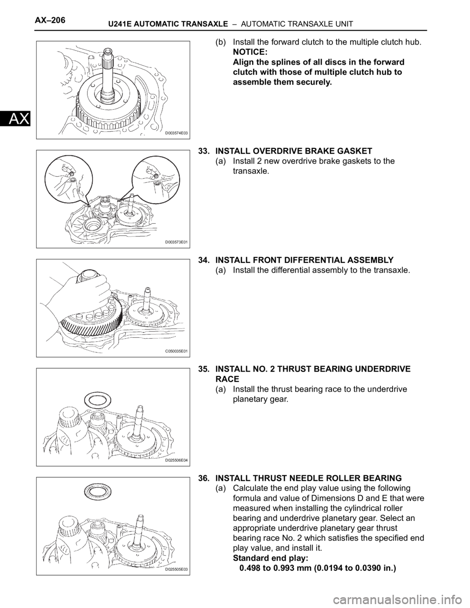 TOYOTA RAV4 2006 Service Repair Manual AX–206U241E AUTOMATIC TRANSAXLE – AUTOMATIC TRANSAXLE UNIT
AX
(b) Install the forward clutch to the multiple clutch hub.
NOTICE:
Align the splines of all discs in the forward
clutch with those TOYOTA RAV4 2006 Service Repair Manual AX–206U241E AUTOMATIC TRANSAXLE – AUTOMATIC TRANSAXLE UNIT
AX
(b) Install the forward clutch to the multiple clutch hub.
NOTICE:
Align the splines of all discs in the forward
clutch with those
