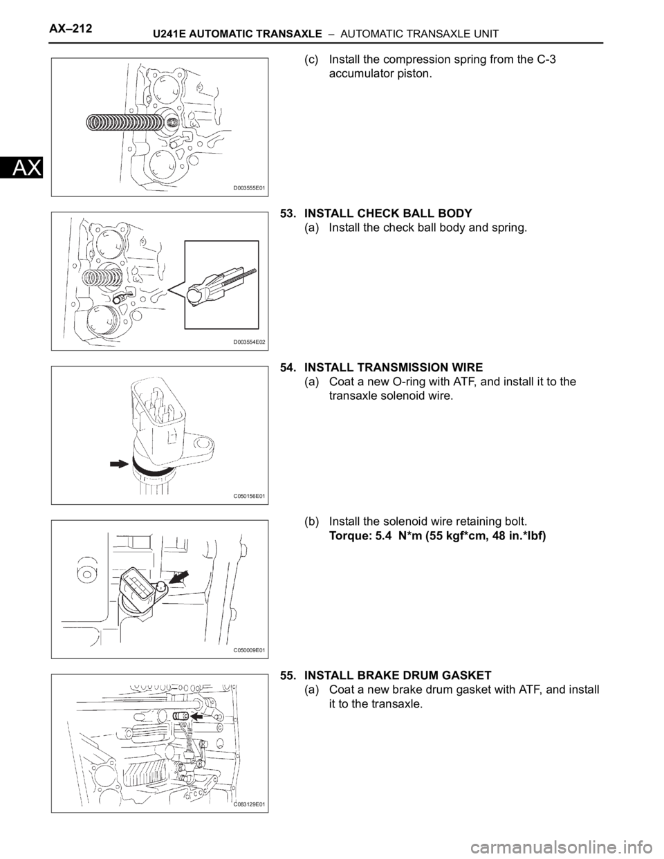 TOYOTA RAV4 2006 Service Repair Manual AX–212U241E AUTOMATIC TRANSAXLE – AUTOMATIC TRANSAXLE UNIT
AX
(c) Install the compression spring from the C-3
accumulator piston.
53. INSTALL CHECK BALL BODY
(a) Install the check ball body and TOYOTA RAV4 2006 Service Repair Manual AX–212U241E AUTOMATIC TRANSAXLE – AUTOMATIC TRANSAXLE UNIT
AX
(c) Install the compression spring from the C-3
accumulator piston.
53. INSTALL CHECK BALL BODY
(a) Install the check ball body and