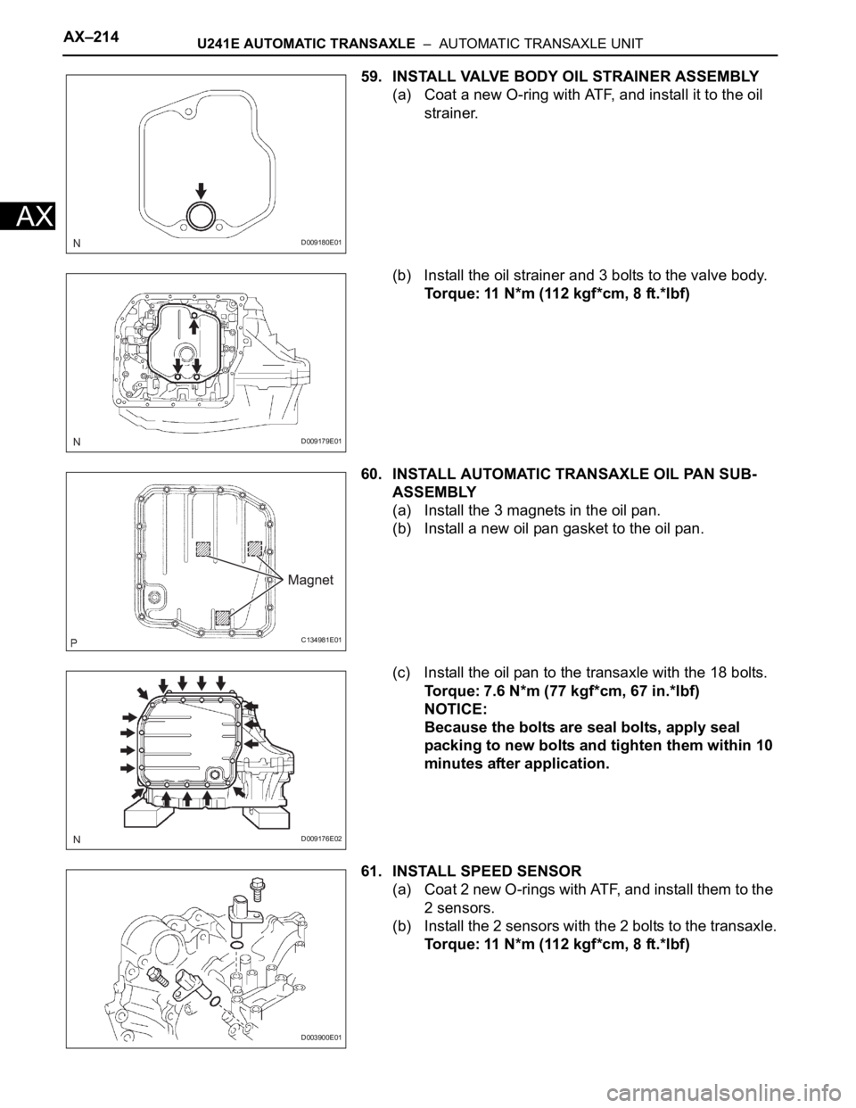 TOYOTA RAV4 2006 Service Repair Manual AX–214U241E AUTOMATIC TRANSAXLE – AUTOMATIC TRANSAXLE UNIT
AX
59. INSTALL VALVE BODY OIL STRAINER ASSEMBLY
(a) Coat a new O-ring with ATF, and install it to the oil
strainer.
(b) Install the oi TOYOTA RAV4 2006 Service Repair Manual AX–214U241E AUTOMATIC TRANSAXLE – AUTOMATIC TRANSAXLE UNIT
AX
59. INSTALL VALVE BODY OIL STRAINER ASSEMBLY
(a) Coat a new O-ring with ATF, and install it to the oil
strainer.
(b) Install the oi