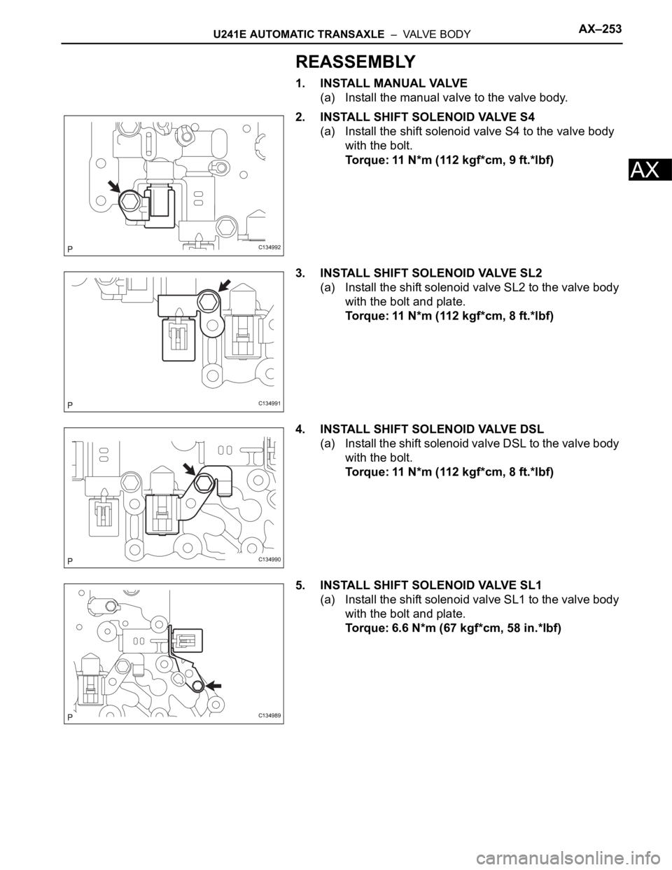 TOYOTA RAV4 2006  Service Repair Manual U241E AUTOMATIC TRANSAXLE  –  VALVE BODYAX–253
AX
REASSEMBLY
1. INSTALL MANUAL VALVE
(a) Install the manual valve to the valve body.
2. INSTALL SHIFT SOLENOID VALVE S4
(a) Install the shift soleno