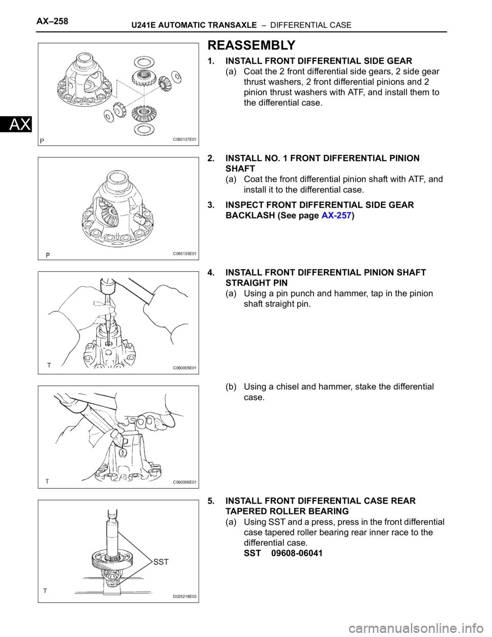 TOYOTA RAV4 2006  Service Repair Manual AX–258U241E AUTOMATIC TRANSAXLE  –  DIFFERENTIAL CASE
AX
REASSEMBLY
1. INSTALL FRONT DIFFERENTIAL SIDE GEAR
(a) Coat the 2 front differential side gears, 2 side gear 
thrust washers, 2 front diffe