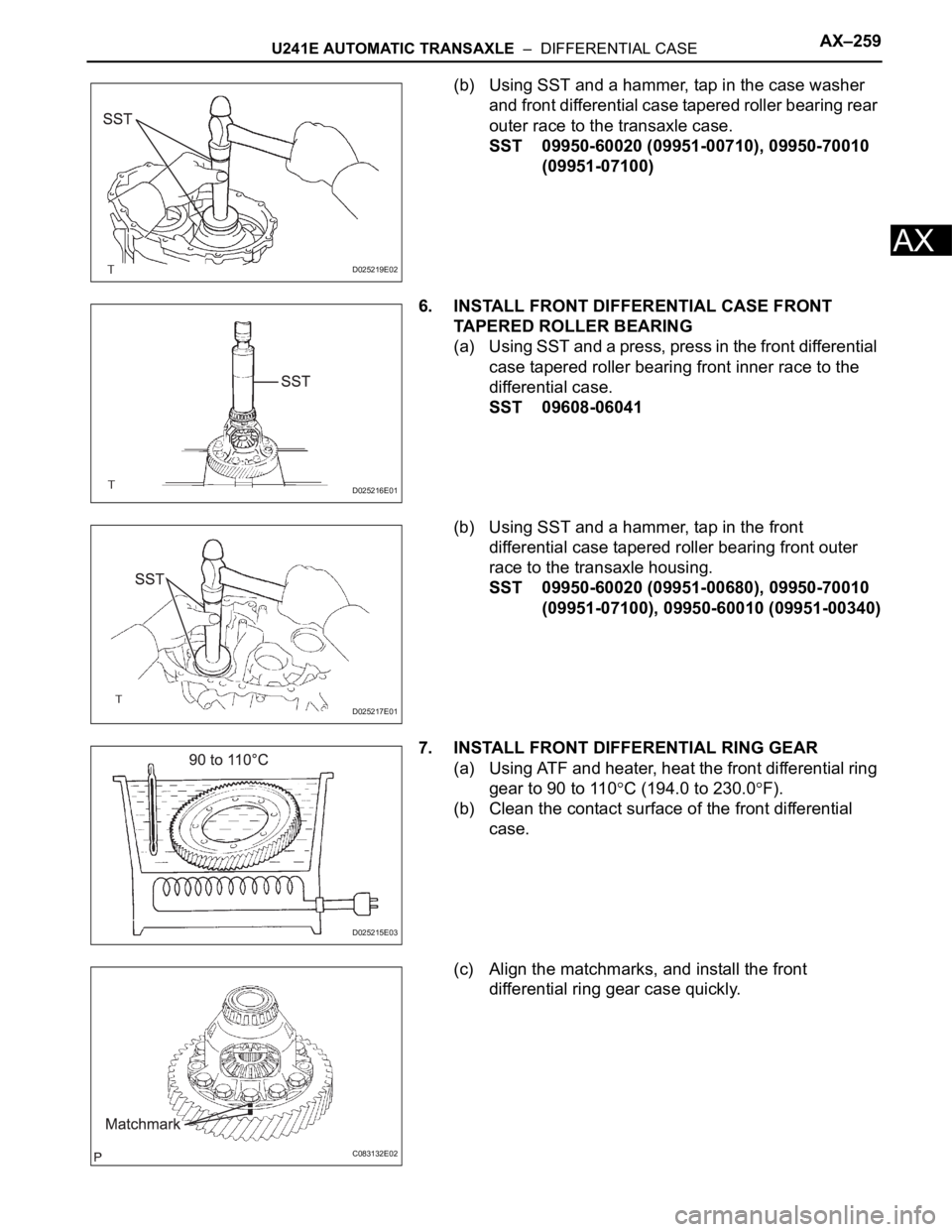 TOYOTA RAV4 2006  Service Repair Manual U241E AUTOMATIC TRANSAXLE  –  DIFFERENTIAL CASEAX–259
AX
(b) Using SST and a hammer, tap in the case washer 
and front differential case tapered roller bearing rear 
outer race to the transaxle ca