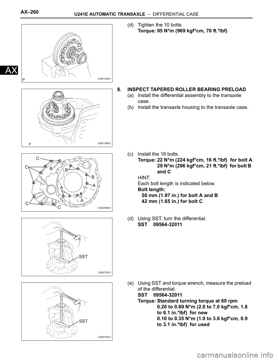 TOYOTA RAV4 2006  Service Repair Manual AX–260U241E AUTOMATIC TRANSAXLE  –  DIFFERENTIAL CASE
AX
(d) Tighten the 10 bolts.
Torque: 95 N*m (969 kgf*cm, 70 ft.*lbf)
8. INSPECT TAPERED ROLLER BEARING PRELOAD
(a) Install the differential as