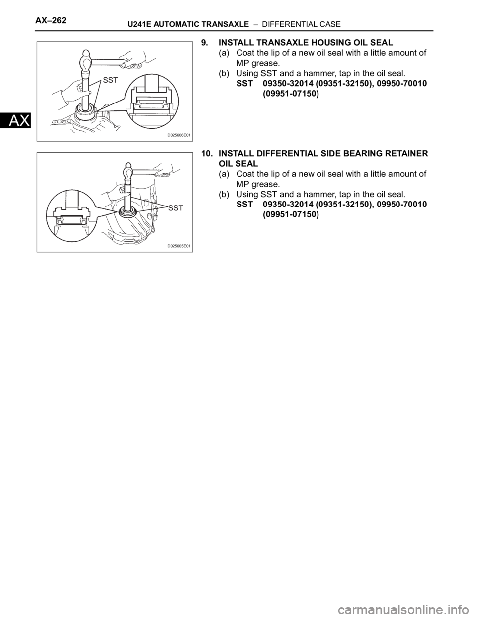TOYOTA RAV4 2006  Service Repair Manual AX–262U241E AUTOMATIC TRANSAXLE  –  DIFFERENTIAL CASE
AX
9. INSTALL TRANSAXLE HOUSING OIL SEAL
(a) Coat the lip of a new oil seal with a little amount of 
MP grease.
(b) Using SST and a hammer, ta