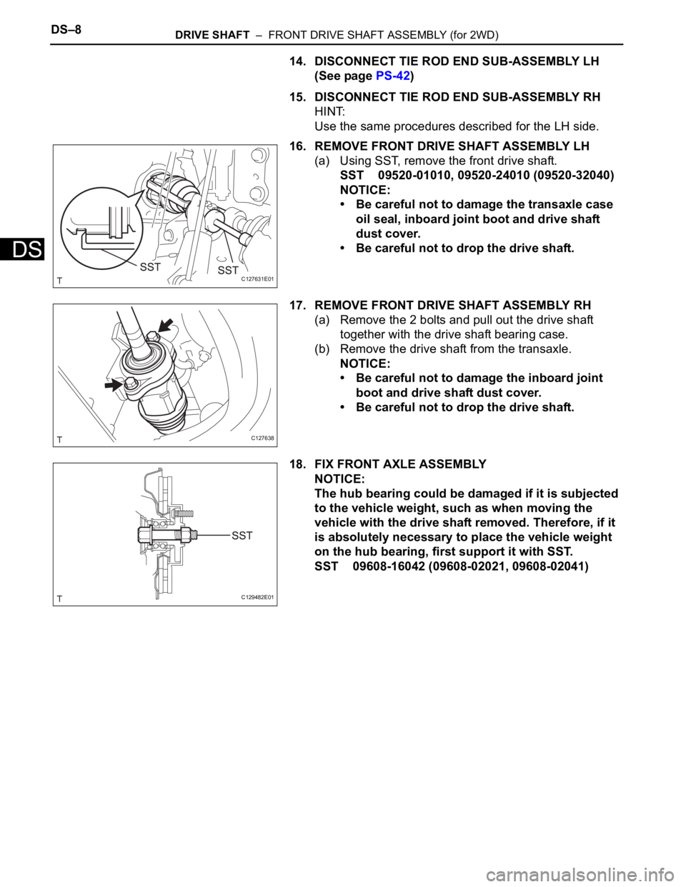 TOYOTA RAV4 2006 Service Repair Manual DS–8DRIVE SHAFT – FRONT DRIVE SHAFT ASSEMBLY (for 2WD)
DS
14. DISCONNECT TIE ROD END SUB-ASSEMBLY LH
(See page PS-42)
15. DISCONNECT TIE ROD END SUB-ASSEMBLY RH
HINT:
Use the same procedures de TOYOTA RAV4 2006 Service Repair Manual DS–8DRIVE SHAFT – FRONT DRIVE SHAFT ASSEMBLY (for 2WD)
DS
14. DISCONNECT TIE ROD END SUB-ASSEMBLY LH
(See page PS-42)
15. DISCONNECT TIE ROD END SUB-ASSEMBLY RH
HINT:
Use the same procedures de