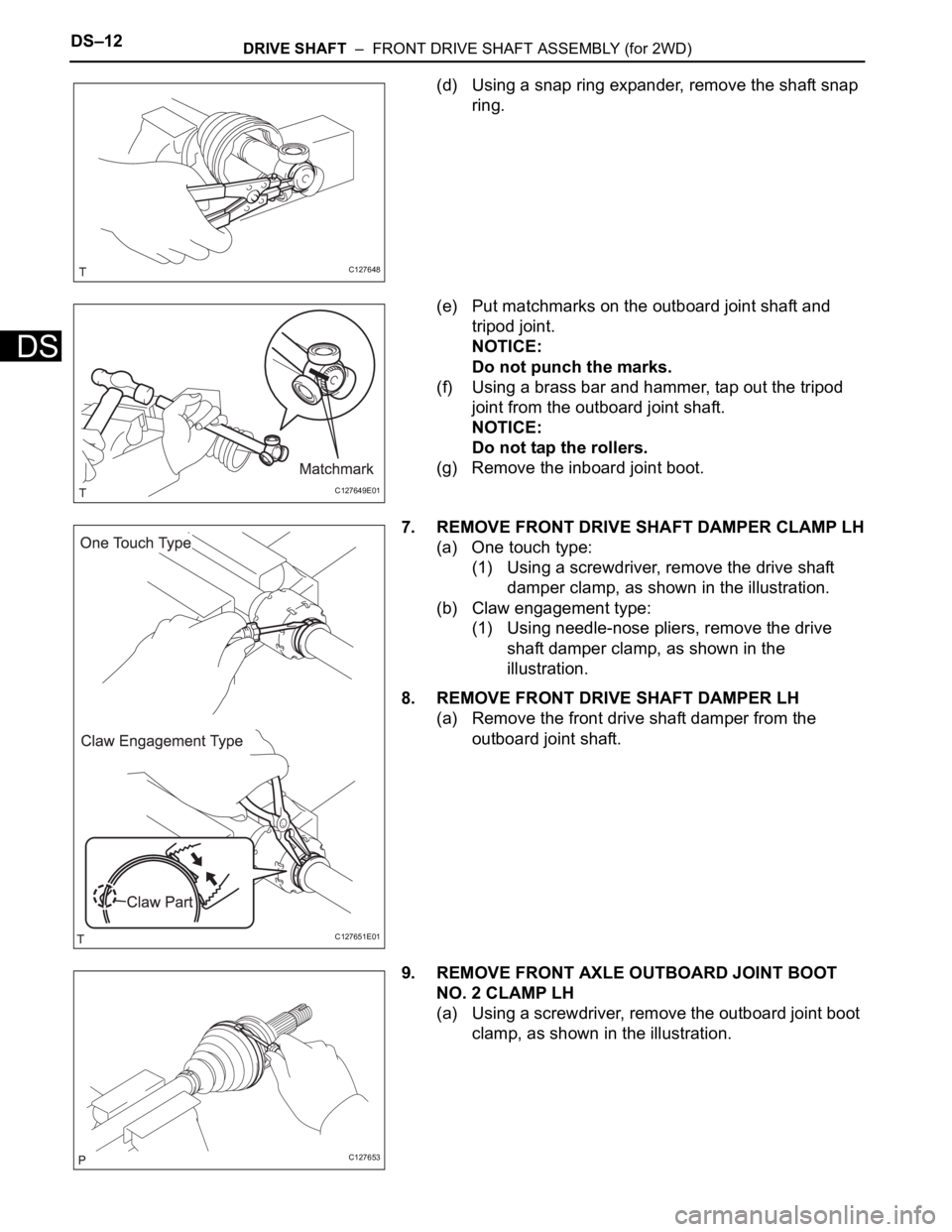 TOYOTA RAV4 2006 Service Repair Manual DS–12DRIVE SHAFT – FRONT DRIVE SHAFT ASSEMBLY (for 2WD)
DS
(d) Using a snap ring expander, remove the shaft snap
ring.
(e) Put matchmarks on the outboard joint shaft and
tripod joint.
NOTICE:
TOYOTA RAV4 2006 Service Repair Manual DS–12DRIVE SHAFT – FRONT DRIVE SHAFT ASSEMBLY (for 2WD)
DS
(d) Using a snap ring expander, remove the shaft snap
ring.
(e) Put matchmarks on the outboard joint shaft and
tripod joint.
NOTICE: