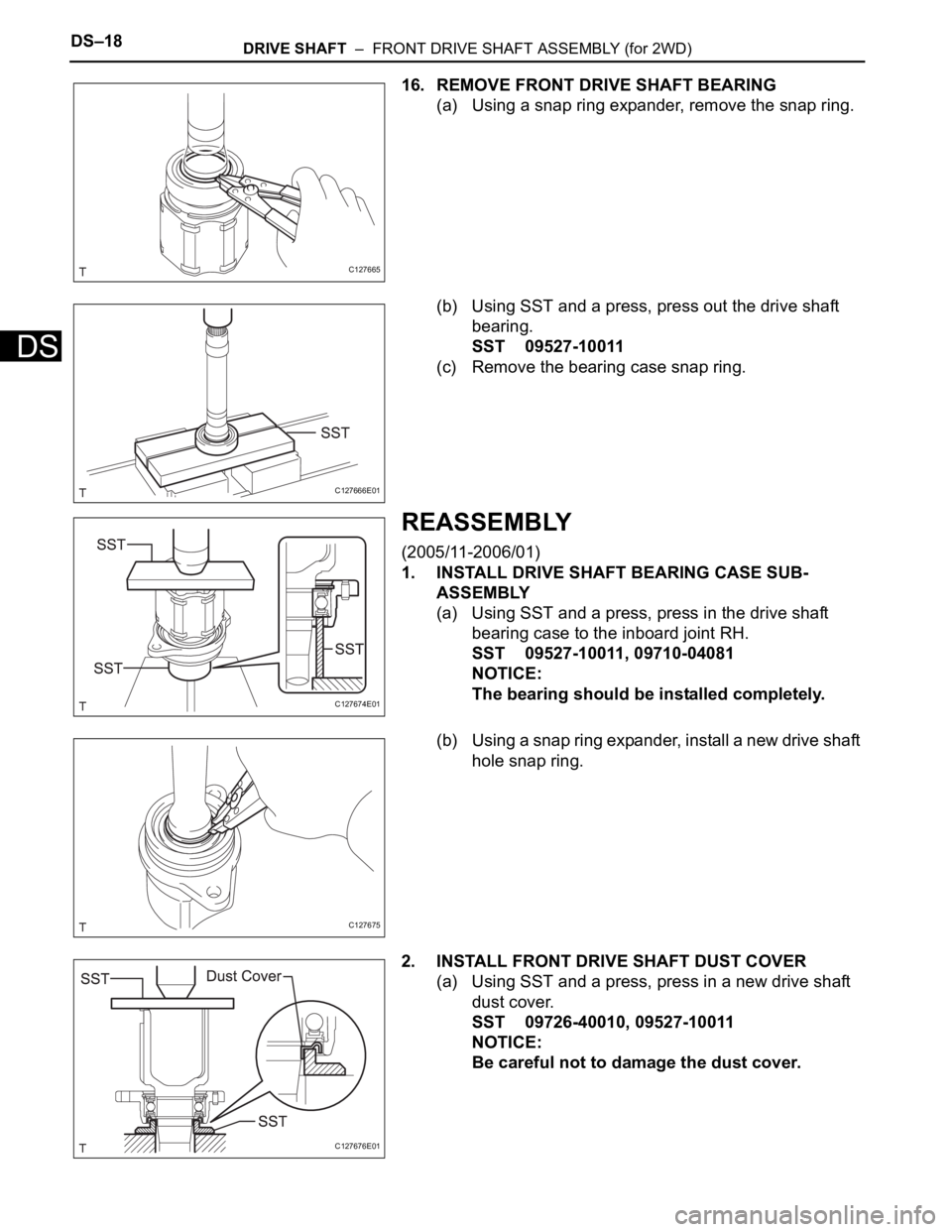 TOYOTA RAV4 2006 Service Repair Manual DS–18DRIVE SHAFT – FRONT DRIVE SHAFT ASSEMBLY (for 2WD)
DS
16. REMOVE FRONT DRIVE SHAFT BEARING
(a) Using a snap ring expander, remove the snap ring.
(b) Using SST and a press, press out the dri TOYOTA RAV4 2006 Service Repair Manual DS–18DRIVE SHAFT – FRONT DRIVE SHAFT ASSEMBLY (for 2WD)
DS
16. REMOVE FRONT DRIVE SHAFT BEARING
(a) Using a snap ring expander, remove the snap ring.
(b) Using SST and a press, press out the dri