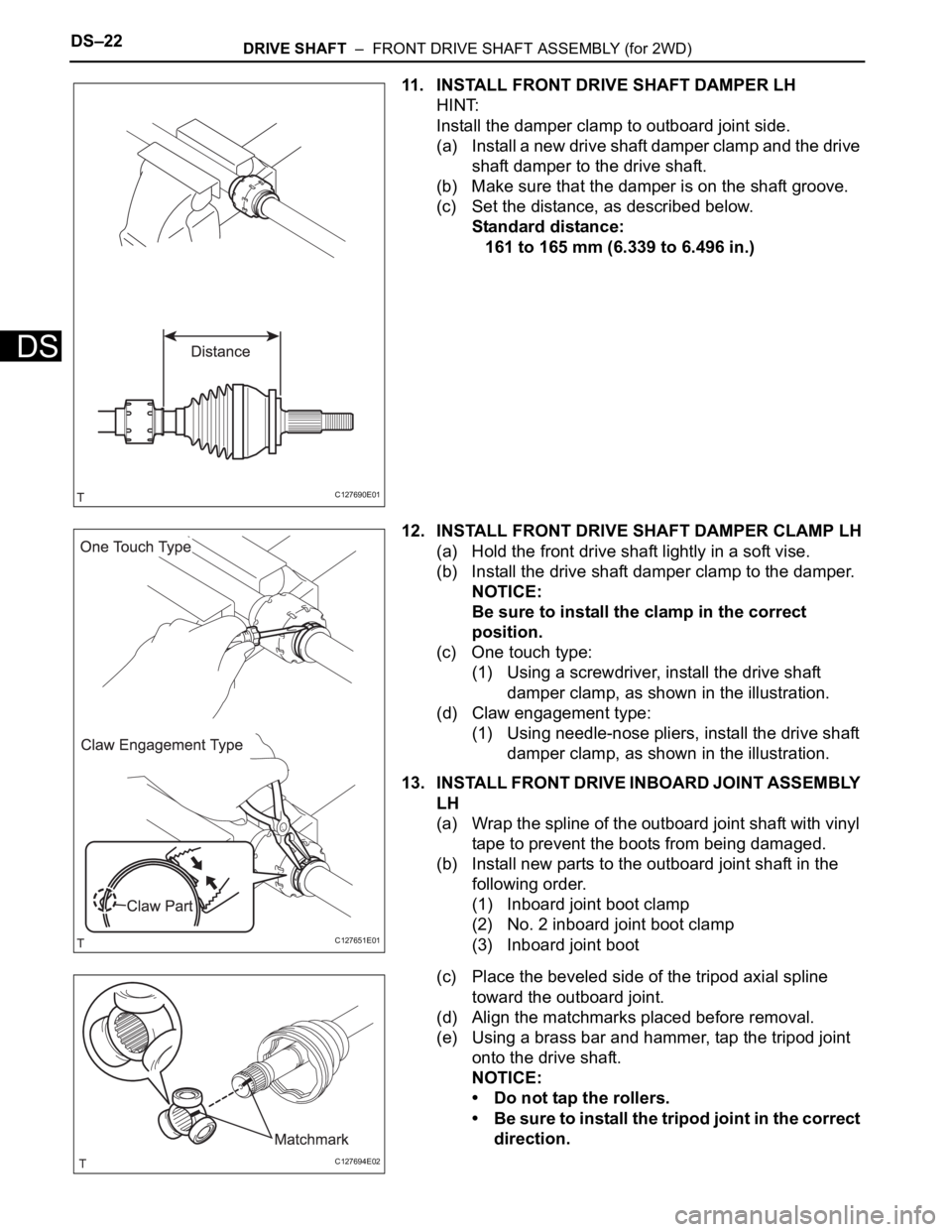 TOYOTA RAV4 2006 Service Repair Manual DS–22DRIVE SHAFT – FRONT DRIVE SHAFT ASSEMBLY (for 2WD)
DS
11. INSTALL FRONT DRIVE SHAFT DAMPER LH
HINT:
Install the damper clamp to outboard joint side.
(a) Install a new drive shaft damper cla TOYOTA RAV4 2006 Service Repair Manual DS–22DRIVE SHAFT – FRONT DRIVE SHAFT ASSEMBLY (for 2WD)
DS
11. INSTALL FRONT DRIVE SHAFT DAMPER LH
HINT:
Install the damper clamp to outboard joint side.
(a) Install a new drive shaft damper cla