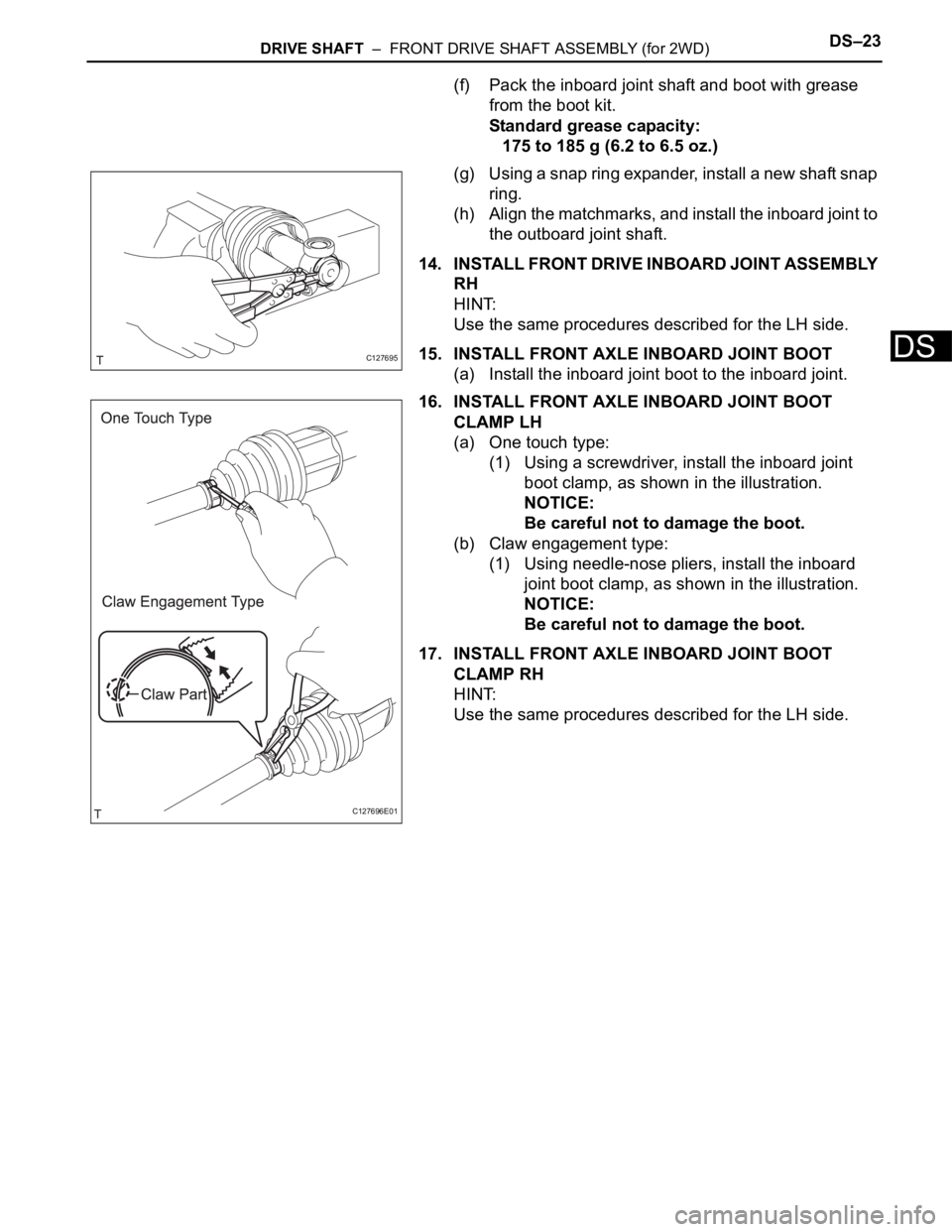 TOYOTA RAV4 2006 Service Repair Manual DRIVE SHAFT – FRONT DRIVE SHAFT ASSEMBLY (for 2WD)DS–23
DS
(f) Pack the inboard joint shaft and boot with grease
from the boot kit.
Standard grease capacity:
175 to 185 g (6.2 to 6.5 oz.)
(g) U TOYOTA RAV4 2006 Service Repair Manual DRIVE SHAFT – FRONT DRIVE SHAFT ASSEMBLY (for 2WD)DS–23
DS
(f) Pack the inboard joint shaft and boot with grease
from the boot kit.
Standard grease capacity:
175 to 185 g (6.2 to 6.5 oz.)
(g) U