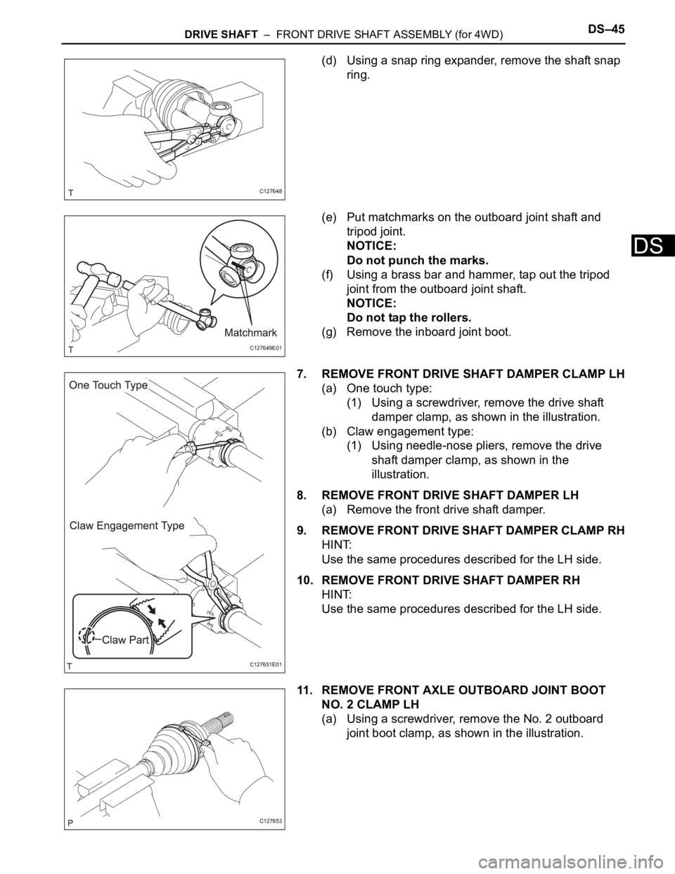 TOYOTA RAV4 2006 Service Repair Manual DRIVE SHAFT – FRONT DRIVE SHAFT ASSEMBLY (for 4WD)DS–45
DS
(d) Using a snap ring expander, remove the shaft snap
ring.
(e) Put matchmarks on the outboard joint shaft and
tripod joint.
NOTICE:
TOYOTA RAV4 2006 Service Repair Manual DRIVE SHAFT – FRONT DRIVE SHAFT ASSEMBLY (for 4WD)DS–45
DS
(d) Using a snap ring expander, remove the shaft snap
ring.
(e) Put matchmarks on the outboard joint shaft and
tripod joint.
NOTICE: