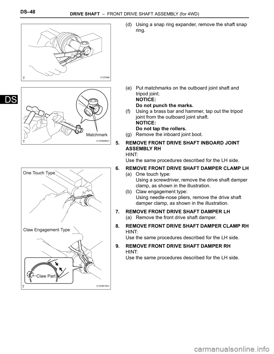 TOYOTA RAV4 2006 Service Repair Manual DS–48DRIVE SHAFT – FRONT DRIVE SHAFT ASSEMBLY (for 4WD)
DS
(d) Using a snap ring expander, remove the shaft snap
ring.
(e) Put matchmarks on the outboard joint shaft and
tripod joint.
NOTICE:
TOYOTA RAV4 2006 Service Repair Manual DS–48DRIVE SHAFT – FRONT DRIVE SHAFT ASSEMBLY (for 4WD)
DS
(d) Using a snap ring expander, remove the shaft snap
ring.
(e) Put matchmarks on the outboard joint shaft and
tripod joint.
NOTICE: