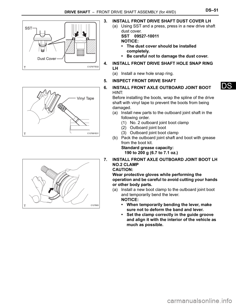 TOYOTA RAV4 2006 Service Repair Manual DRIVE SHAFT – FRONT DRIVE SHAFT ASSEMBLY (for 4WD)DS–51
DS
3. INSTALL FRONT DRIVE SHAFT DUST COVER LH
(a) Using SST and a press, press in a new drive shaft
dust cover.
SST 09527-10011
NOTICE:
â TOYOTA RAV4 2006 Service Repair Manual DRIVE SHAFT – FRONT DRIVE SHAFT ASSEMBLY (for 4WD)DS–51
DS
3. INSTALL FRONT DRIVE SHAFT DUST COVER LH
(a) Using SST and a press, press in a new drive shaft
dust cover.
SST 09527-10011
NOTICE:
â