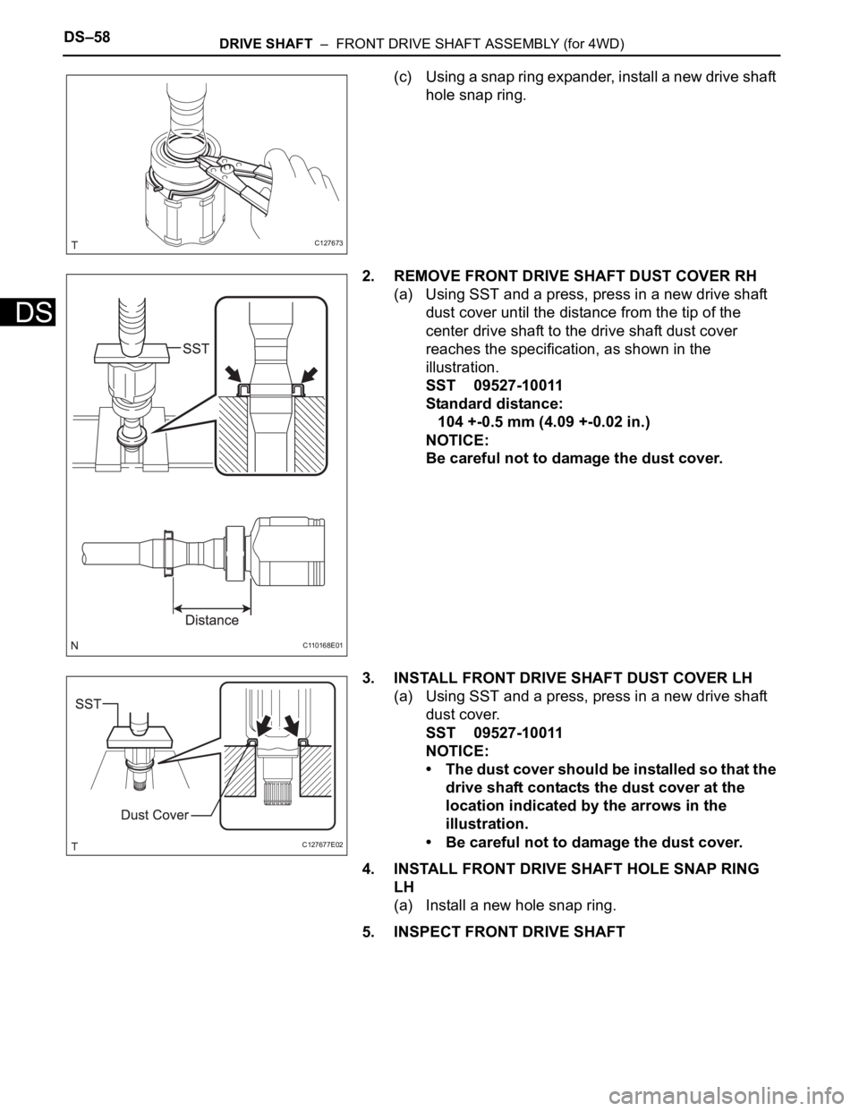 TOYOTA RAV4 2006 Service Repair Manual DS–58DRIVE SHAFT – FRONT DRIVE SHAFT ASSEMBLY (for 4WD)
DS
(c) Using a snap ring expander, install a new drive shaft
hole snap ring.
2. REMOVE FRONT DRIVE SHAFT DUST COVER RH
(a) Using SST and TOYOTA RAV4 2006 Service Repair Manual DS–58DRIVE SHAFT – FRONT DRIVE SHAFT ASSEMBLY (for 4WD)
DS
(c) Using a snap ring expander, install a new drive shaft
hole snap ring.
2. REMOVE FRONT DRIVE SHAFT DUST COVER RH
(a) Using SST and