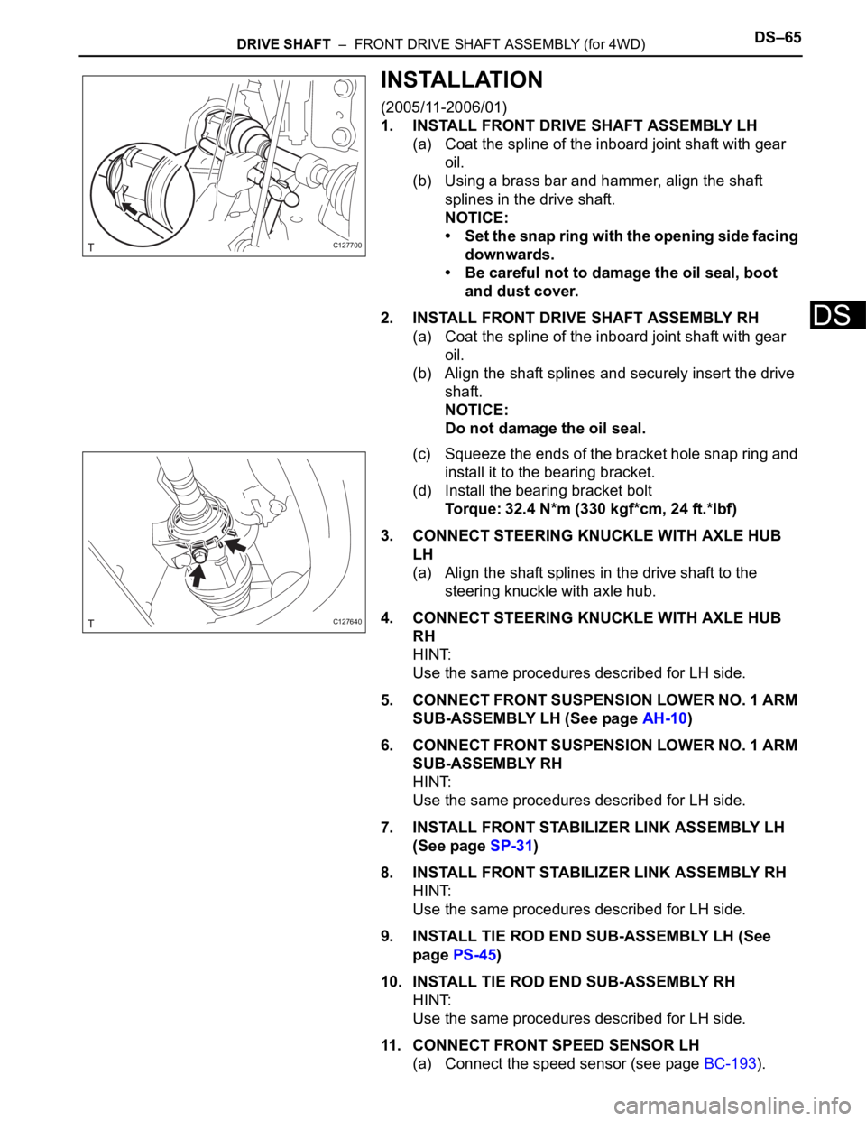 TOYOTA RAV4 2006 Service Repair Manual DRIVE SHAFT – FRONT DRIVE SHAFT ASSEMBLY (for 4WD)DS–65
DS
INSTALLATION
(2005/11-2006/01)
1. INSTALL FRONT DRIVE SHAFT ASSEMBLY LH
(a) Coat the spline of the inboard joint shaft with gear
oil.
TOYOTA RAV4 2006 Service Repair Manual DRIVE SHAFT – FRONT DRIVE SHAFT ASSEMBLY (for 4WD)DS–65
DS
INSTALLATION
(2005/11-2006/01)
1. INSTALL FRONT DRIVE SHAFT ASSEMBLY LH
(a) Coat the spline of the inboard joint shaft with gear
oil.