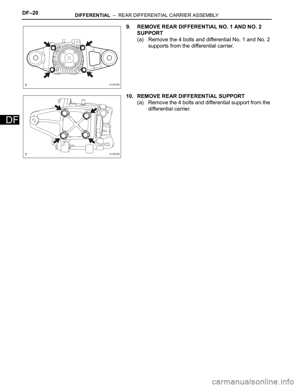 TOYOTA RAV4 2006  Service Repair Manual DF–20DIFFERENTIAL  –  REAR DIFFERENTIAL CARRIER ASSEMBLY
DF
9. REMOVE REAR DIFFERENTIAL NO. 1 AND NO. 2 
SUPPORT
(a) Remove the 4 bolts and differential No. 1 and No. 2 
supports from the differen