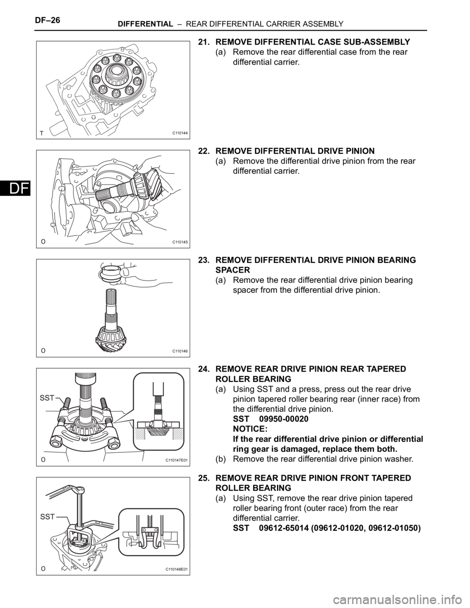 TOYOTA RAV4 2006  Service Repair Manual DF–26DIFFERENTIAL  –  REAR DIFFERENTIAL CARRIER ASSEMBLY
DF
21. REMOVE DIFFERENTIAL CASE SUB-ASSEMBLY
(a) Remove the rear differential case from the rear 
differential carrier.
22. REMOVE DIFFEREN