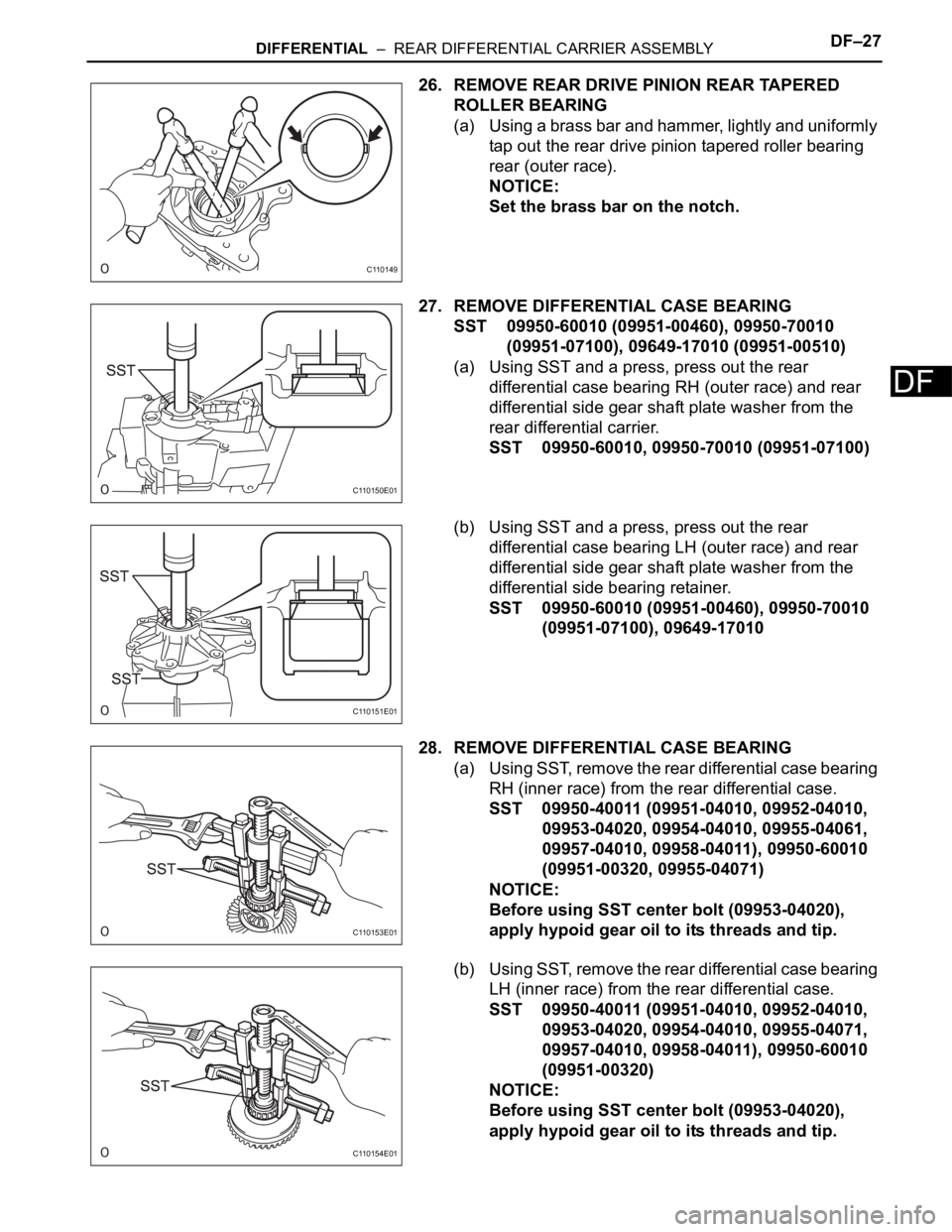 TOYOTA RAV4 2006  Service Repair Manual DIFFERENTIAL  –  REAR DIFFERENTIAL CARRIER ASSEMBLYDF–27
DF
26. REMOVE REAR DRIVE PINION REAR TAPERED 
ROLLER BEARING
(a) Using a brass bar and hammer, lightly and uniformly 
tap out the rear driv