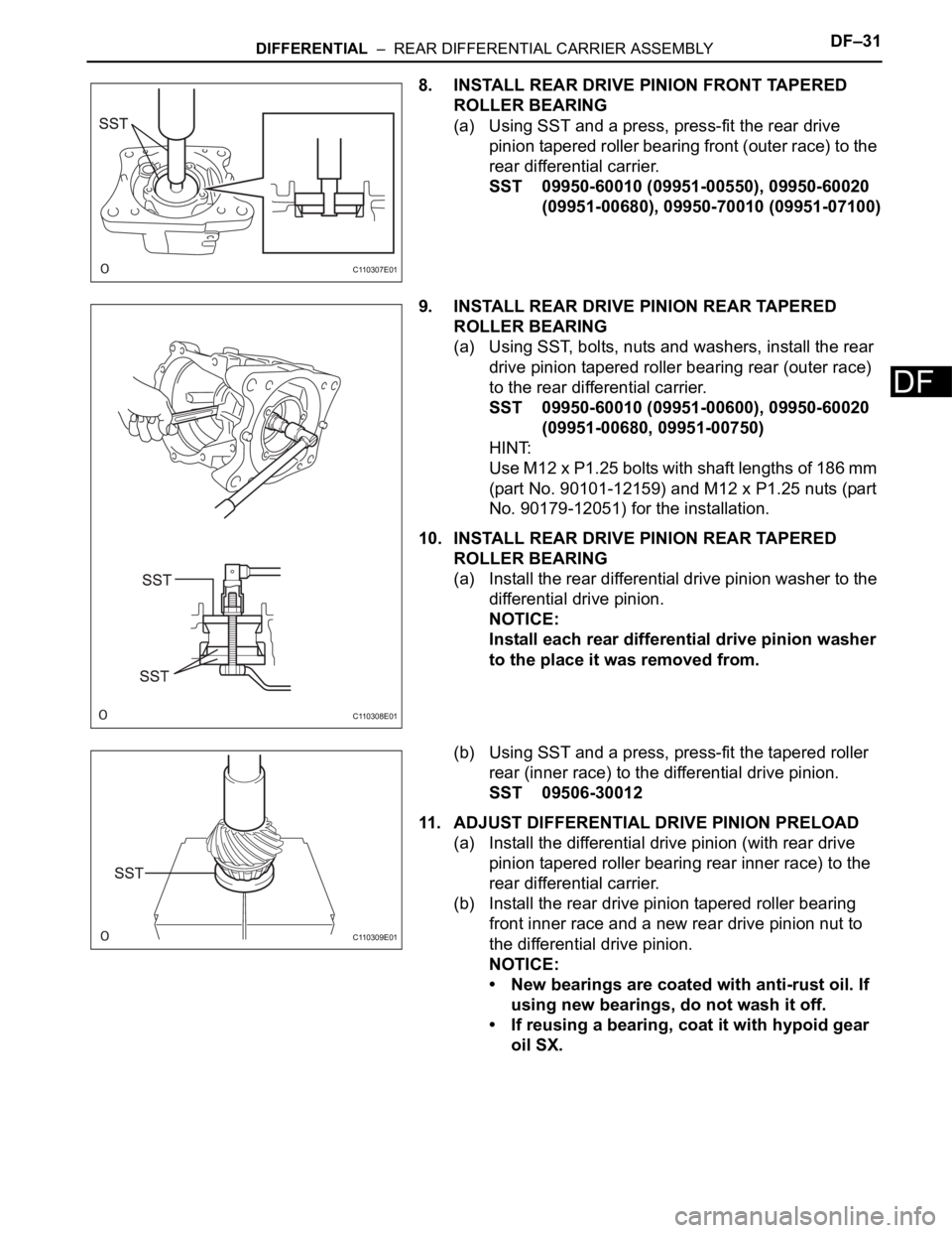 TOYOTA RAV4 2006  Service Repair Manual DIFFERENTIAL  –  REAR DIFFERENTIAL CARRIER ASSEMBLYDF–31
DF
8. INSTALL REAR DRIVE PINION FRONT TAPERED 
ROLLER BEARING
(a) Using SST and a press, press-fit the rear drive 
pinion tapered roller be