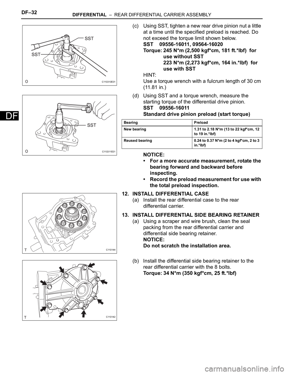 TOYOTA RAV4 2006  Service Repair Manual DF–32DIFFERENTIAL  –  REAR DIFFERENTIAL CARRIER ASSEMBLY
DF
(c) Using SST, tighten a new rear drive pinion nut a little 
at a time until the specified preload is reached. Do 
not exceed the torque