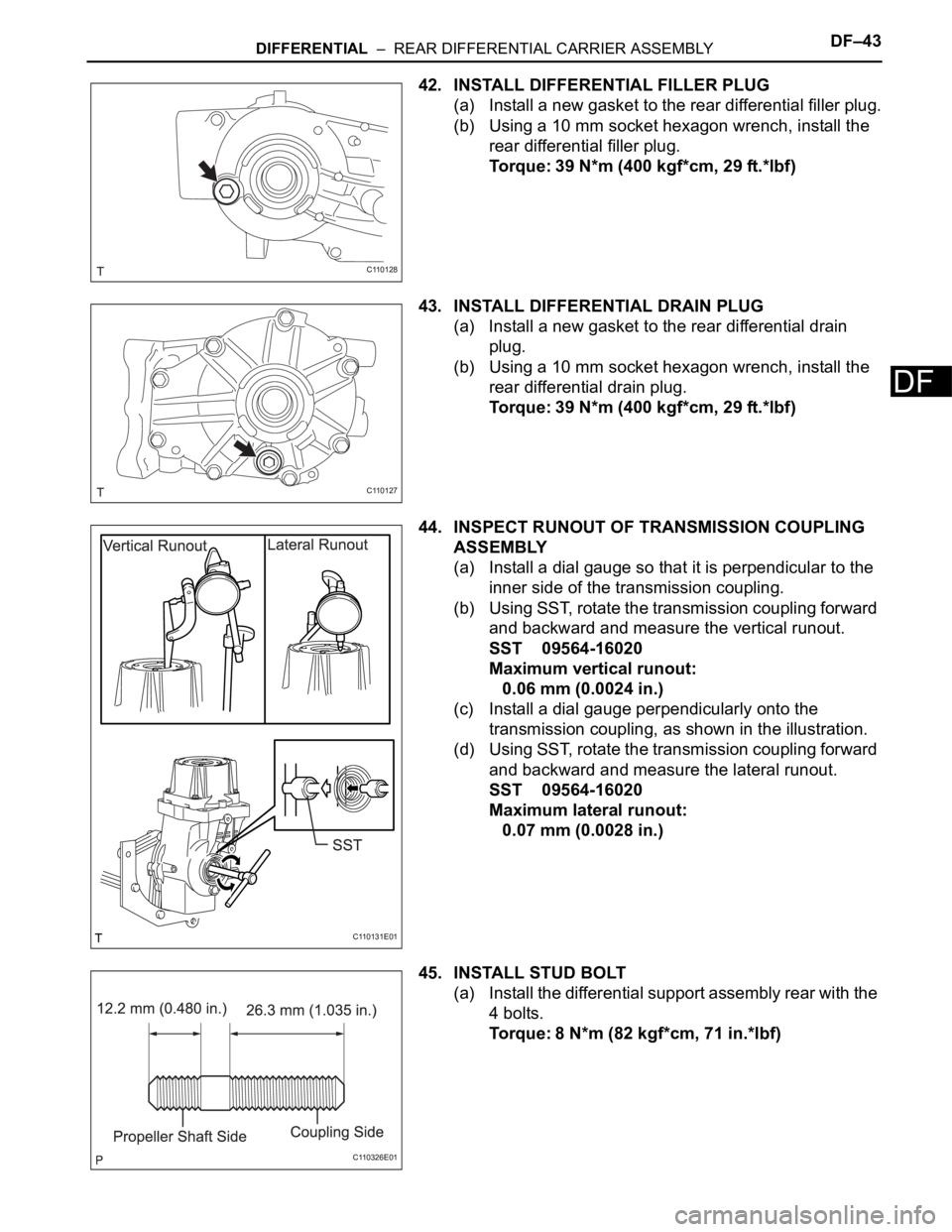 TOYOTA RAV4 2006  Service Repair Manual DIFFERENTIAL  –  REAR DIFFERENTIAL CARRIER ASSEMBLYDF–43
DF
42. INSTALL DIFFERENTIAL FILLER PLUG
(a) Install a new gasket to the rear differential filler plug.
(b) Using a 10 mm socket hexagon wre
