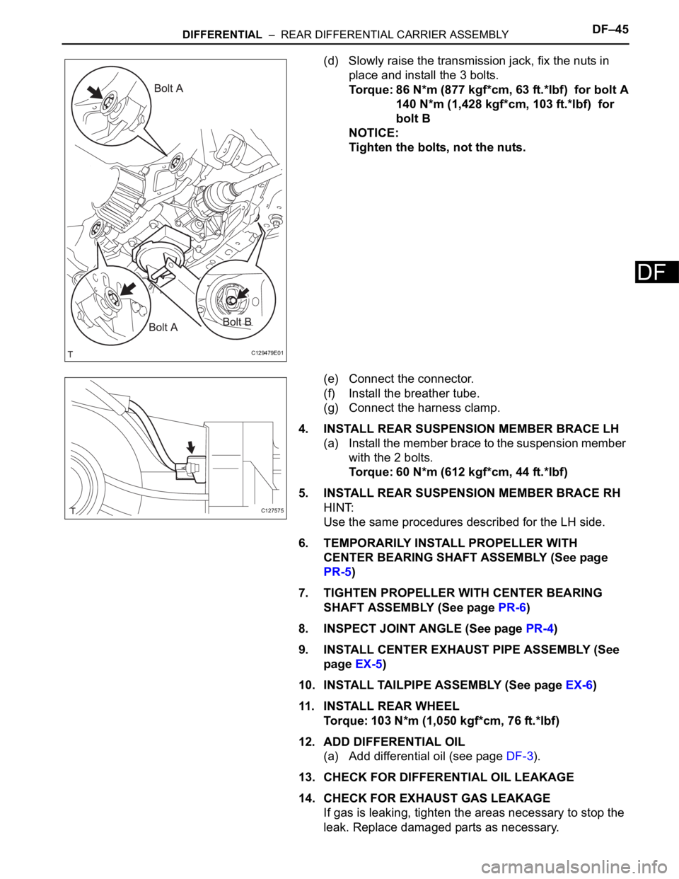 TOYOTA RAV4 2006  Service Repair Manual DIFFERENTIAL  –  REAR DIFFERENTIAL CARRIER ASSEMBLYDF–45
DF
(d) Slowly raise the transmission jack, fix the nuts in 
place and install the 3 bolts.
Torque: 86 N*m (877 kgf*cm, 63 ft.*lbf)  for bol