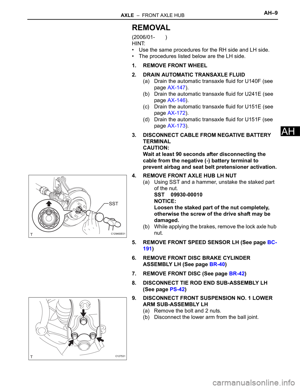 TOYOTA RAV4 2006 Service Repair Manual AXLE – FRONT AXLE HUBAH–9
AH
REMOVAL
(2006/01- )
HINT:
• Use the same procedures for the RH side and LH side.
• The procedures listed below are the LH side.
1. REMOVE FRONT WHEEL
2. DR TOYOTA RAV4 2006 Service Repair Manual AXLE – FRONT AXLE HUBAH–9
AH
REMOVAL
(2006/01- )
HINT:
• Use the same procedures for the RH side and LH side.
• The procedures listed below are the LH side.
1. REMOVE FRONT WHEEL
2. DR