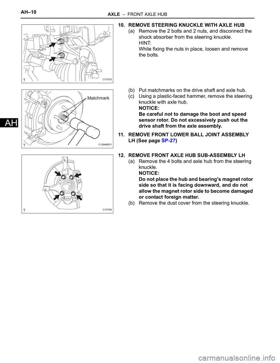 TOYOTA RAV4 2006 Service Repair Manual AH–10AXLE – FRONT AXLE HUB
AH
10. REMOVE STEERING KNUCKLE WITH AXLE HUB
(a) Remove the 2 bolts and 2 nuts, and disconnect the
shock absorber from the steering knuckle.
HINT:
While fixing the nu TOYOTA RAV4 2006 Service Repair Manual AH–10AXLE – FRONT AXLE HUB
AH
10. REMOVE STEERING KNUCKLE WITH AXLE HUB
(a) Remove the 2 bolts and 2 nuts, and disconnect the
shock absorber from the steering knuckle.
HINT:
While fixing the nu