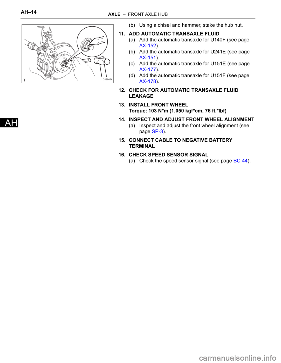 TOYOTA RAV4 2006 Service Repair Manual AH–14AXLE – FRONT AXLE HUB
AH
(b) Using a chisel and hammer, stake the hub nut.
11. ADD AUTOMATIC TRANSAXLE FLUID
(a) Add the automatic transaxle for U140F (see page
AX-152).
(b) Add the automa TOYOTA RAV4 2006 Service Repair Manual AH–14AXLE – FRONT AXLE HUB
AH
(b) Using a chisel and hammer, stake the hub nut.
11. ADD AUTOMATIC TRANSAXLE FLUID
(a) Add the automatic transaxle for U140F (see page
AX-152).
(b) Add the automa