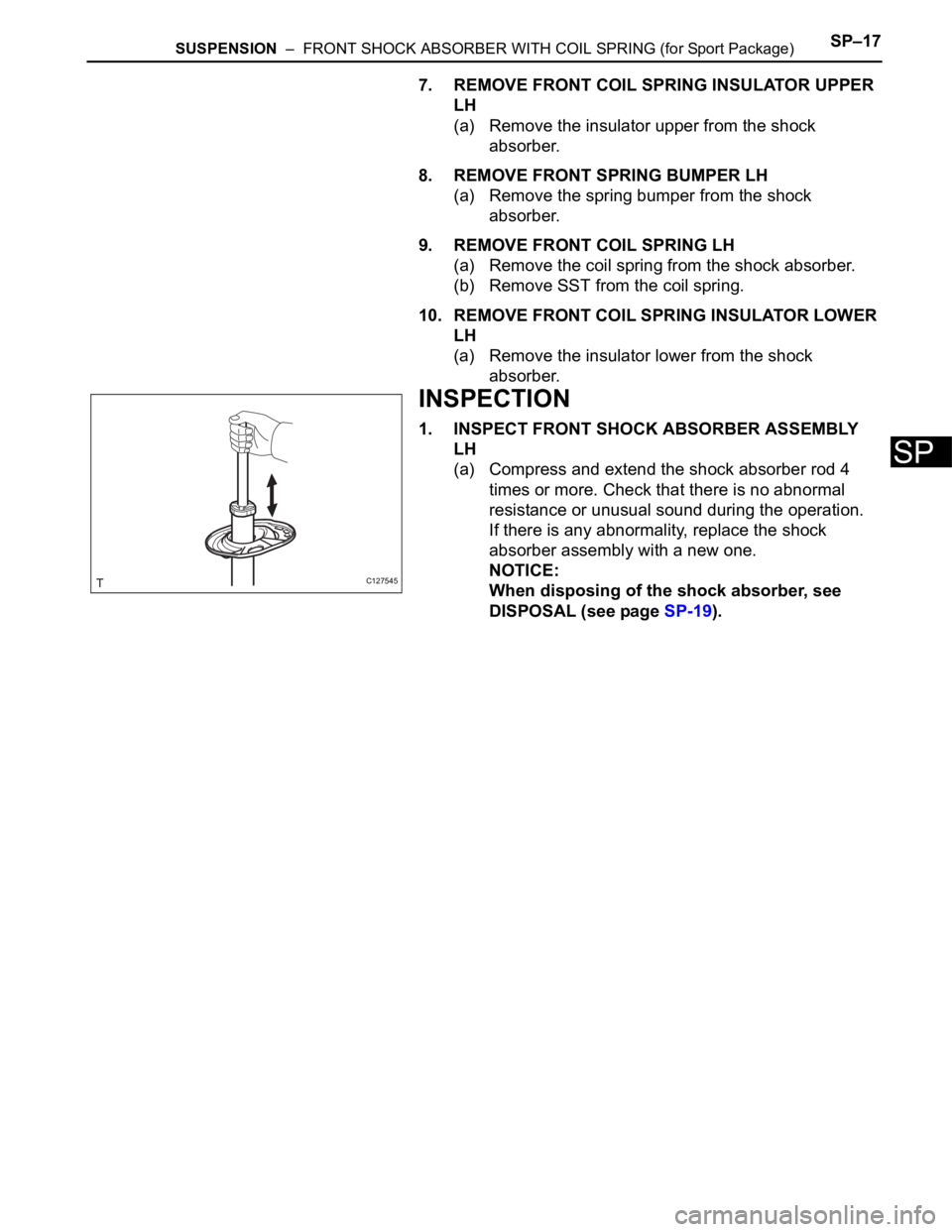 TOYOTA RAV4 2006  Service Repair Manual SUSPENSION  –  FRONT SHOCK ABSORBER WITH COIL SPRING (for Sport Package)SP–17
SP
7. REMOVE FRONT COIL SPRING INSULATOR UPPER 
LH
(a) Remove the insulator upper from the shock 
absorber.
8. REMOVE 