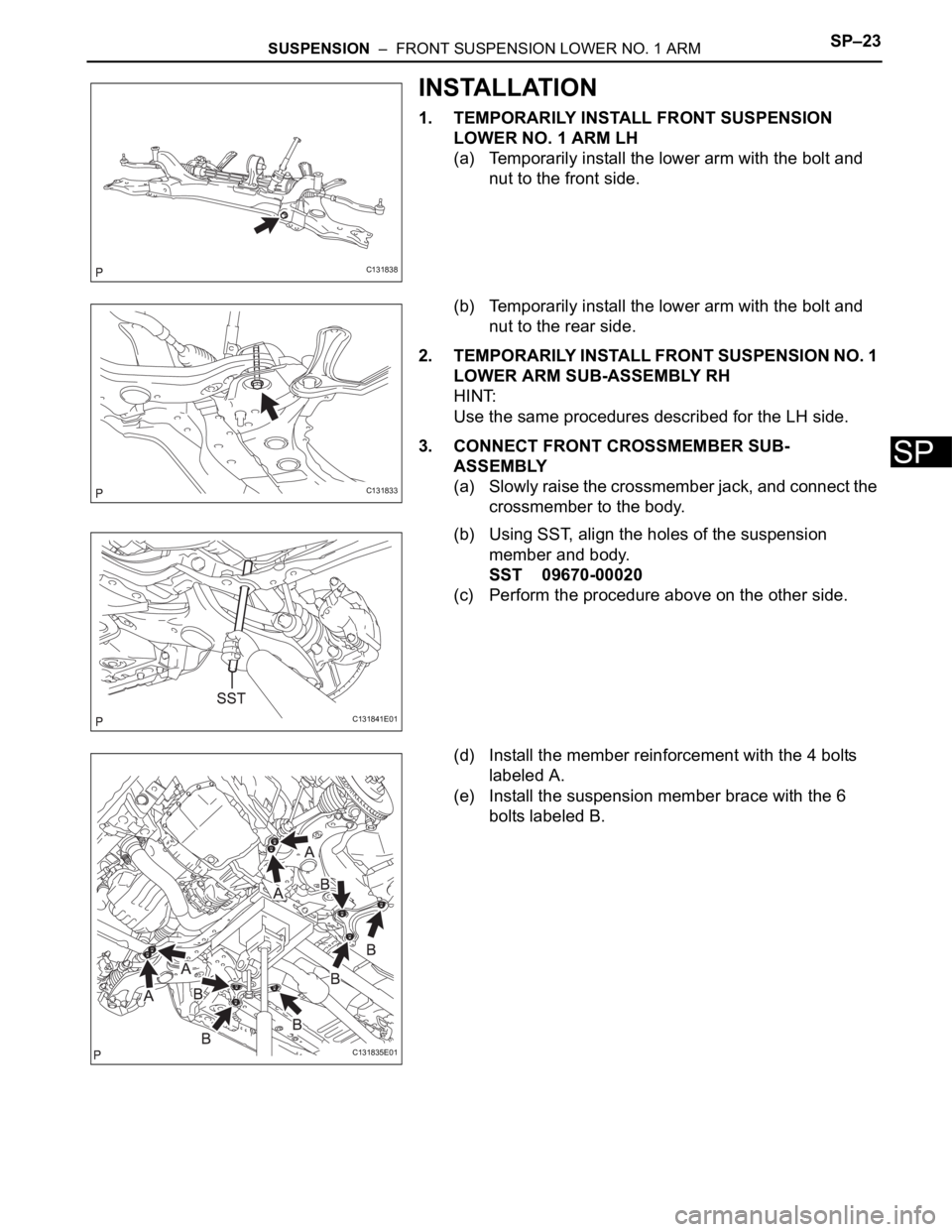 TOYOTA RAV4 2006  Service Repair Manual SUSPENSION  –  FRONT SUSPENSION LOWER NO. 1 ARMSP–23
SP
INSTALLATION
1. TEMPORARILY INSTALL FRONT SUSPENSION 
LOWER NO. 1 ARM LH
(a) Temporarily install the lower arm with the bolt and 
nut to the