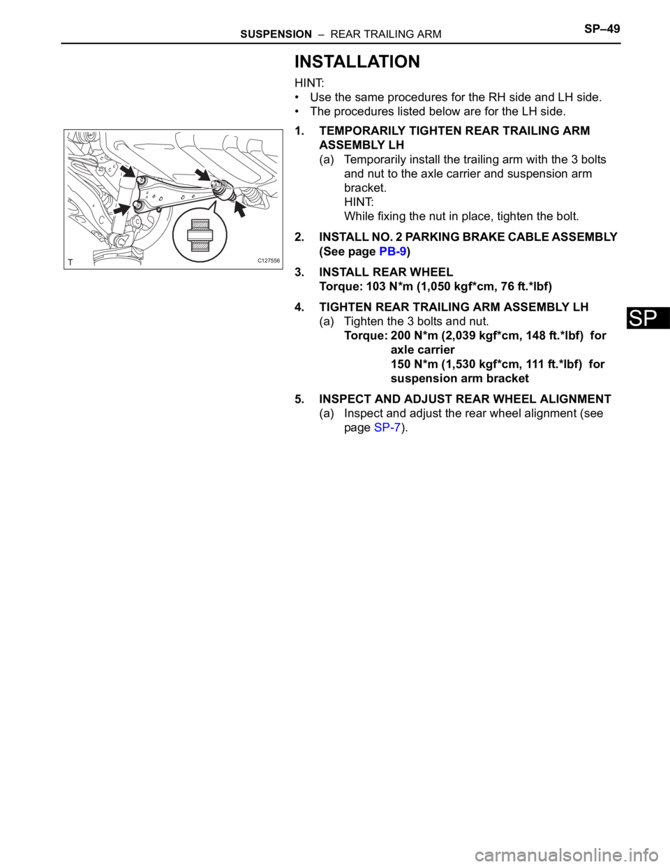 TOYOTA RAV4 2006 Service Repair Manual SUSPENSION – REAR TRAILING ARMSP–49
SP
INSTALLATION
HINT:
• Use the same procedures for the RH side and LH side.
• The procedures listed below are for the LH side.
1. TEMPORARILY TIGHTEN REA TOYOTA RAV4 2006 Service Repair Manual SUSPENSION – REAR TRAILING ARMSP–49
SP
INSTALLATION
HINT:
• Use the same procedures for the RH side and LH side.
• The procedures listed below are for the LH side.
1. TEMPORARILY TIGHTEN REA