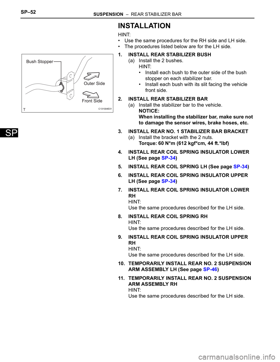 TOYOTA RAV4 2006 Service Repair Manual SP–52SUSPENSION – REAR STABILIZER BAR
SP
INSTALLATION
HINT:
• Use the same procedures for the RH side and LH side.
• The procedures listed below are for the LH side.
1. INSTALL REAR STABILIZ TOYOTA RAV4 2006 Service Repair Manual SP–52SUSPENSION – REAR STABILIZER BAR
SP
INSTALLATION
HINT:
• Use the same procedures for the RH side and LH side.
• The procedures listed below are for the LH side.
1. INSTALL REAR STABILIZ