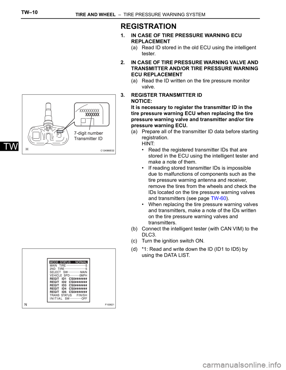 TOYOTA RAV4 2006  Service Repair Manual TW–10TIRE AND WHEEL  –  TIRE PRESSURE WARNING SYSTEM
TW
REGISTRATION
1. IN CASE OF TIRE PRESSURE WARNING ECU 
REPLACEMENT
(a) Read ID stored in the old ECU using the intelligent 
tester.
2. IN CAS