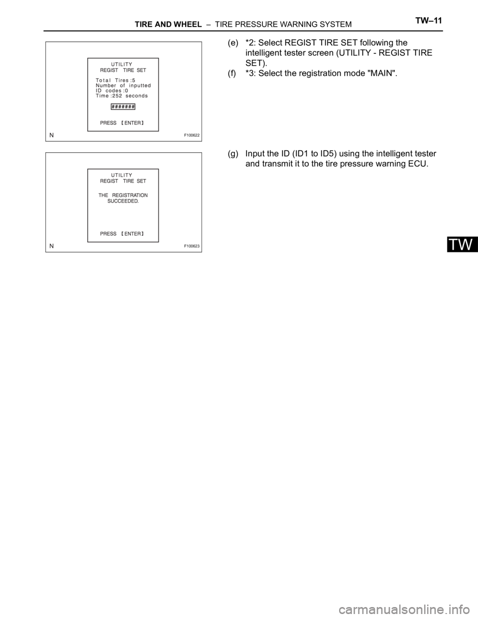 TOYOTA RAV4 2006  Service Repair Manual TIRE AND WHEEL  –  TIRE PRESSURE WARNING SYSTEMTW–11
TW
(e) *2: Select REGIST TIRE SET following the 
intelligent tester screen (UTILITY - REGIST TIRE 
SET).
(f) *3: Select the registration mode &
