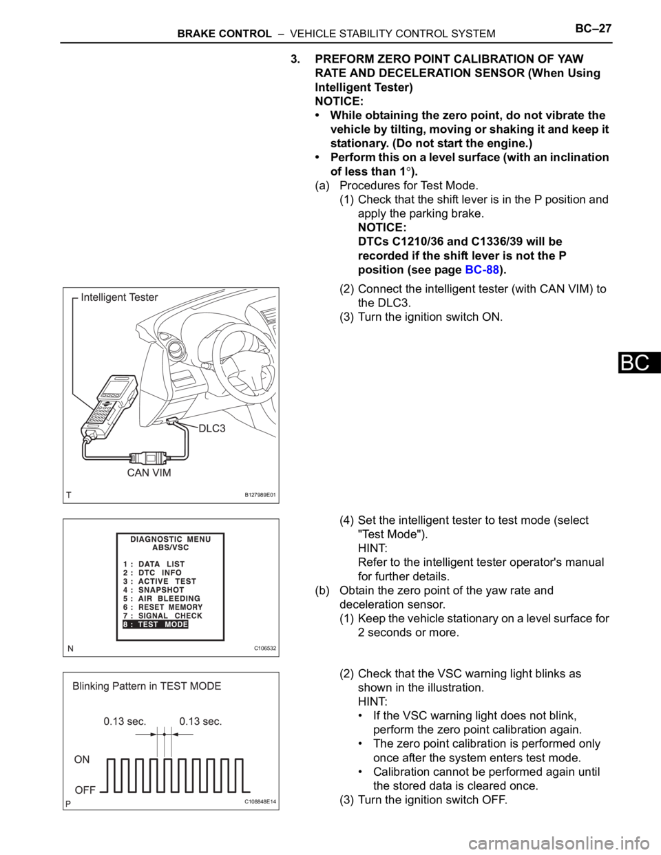 TOYOTA RAV4 2006 Service Repair Manual BRAKE CONTROL – VEHICLE STABILITY CONTROL SYSTEMBC–27
BC
3. PREFORM ZERO POINT CALIBRATION OF YAW
RATE AND DECELERATION SENSOR (When Using
Intelligent Tester)
NOTICE:
• While obtaining the z TOYOTA RAV4 2006 Service Repair Manual BRAKE CONTROL – VEHICLE STABILITY CONTROL SYSTEMBC–27
BC
3. PREFORM ZERO POINT CALIBRATION OF YAW
RATE AND DECELERATION SENSOR (When Using
Intelligent Tester)
NOTICE:
• While obtaining the z