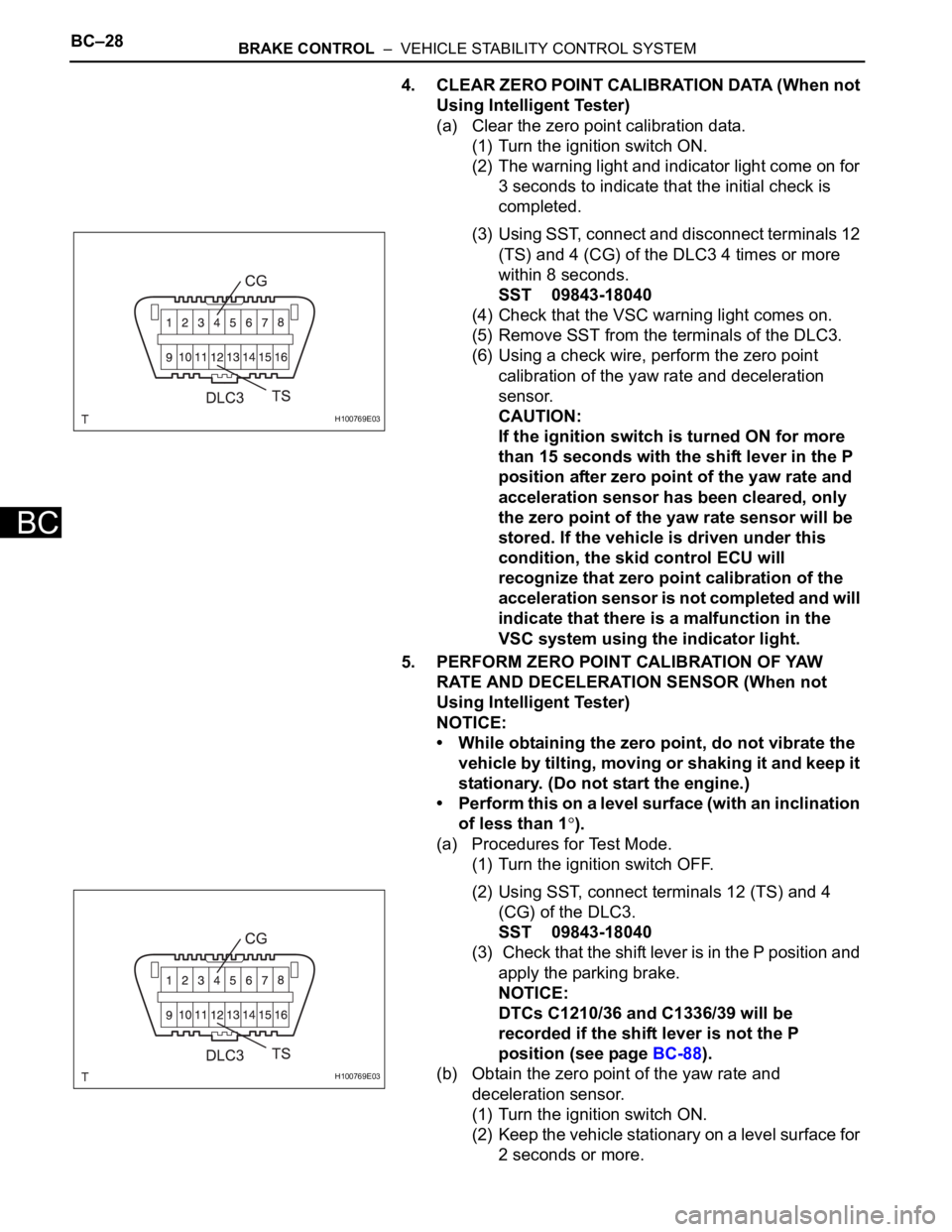 TOYOTA RAV4 2006 Service Repair Manual BC–28BRAKE CONTROL – VEHICLE STABILITY CONTROL SYSTEM
BC
4. CLEAR ZERO POINT CALIBRATION DATA (When not
Using Intelligent Tester)
(a) Clear the zero point calibration data.
(1) Turn the ignitio TOYOTA RAV4 2006 Service Repair Manual BC–28BRAKE CONTROL – VEHICLE STABILITY CONTROL SYSTEM
BC
4. CLEAR ZERO POINT CALIBRATION DATA (When not
Using Intelligent Tester)
(a) Clear the zero point calibration data.
(1) Turn the ignitio