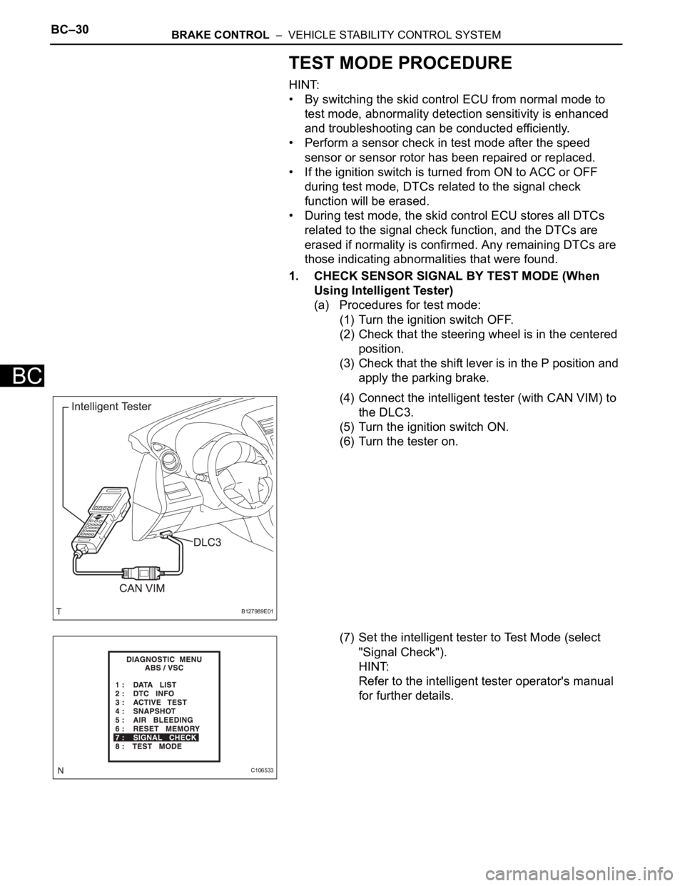 TOYOTA RAV4 2006 Service Repair Manual BC–30BRAKE CONTROL – VEHICLE STABILITY CONTROL SYSTEM
BC
TEST MODE PROCEDURE
HINT:
• By switching the skid control ECU from normal mode to
test mode, abnormality detection sensitivity is enha TOYOTA RAV4 2006 Service Repair Manual BC–30BRAKE CONTROL – VEHICLE STABILITY CONTROL SYSTEM
BC
TEST MODE PROCEDURE
HINT:
• By switching the skid control ECU from normal mode to
test mode, abnormality detection sensitivity is enha