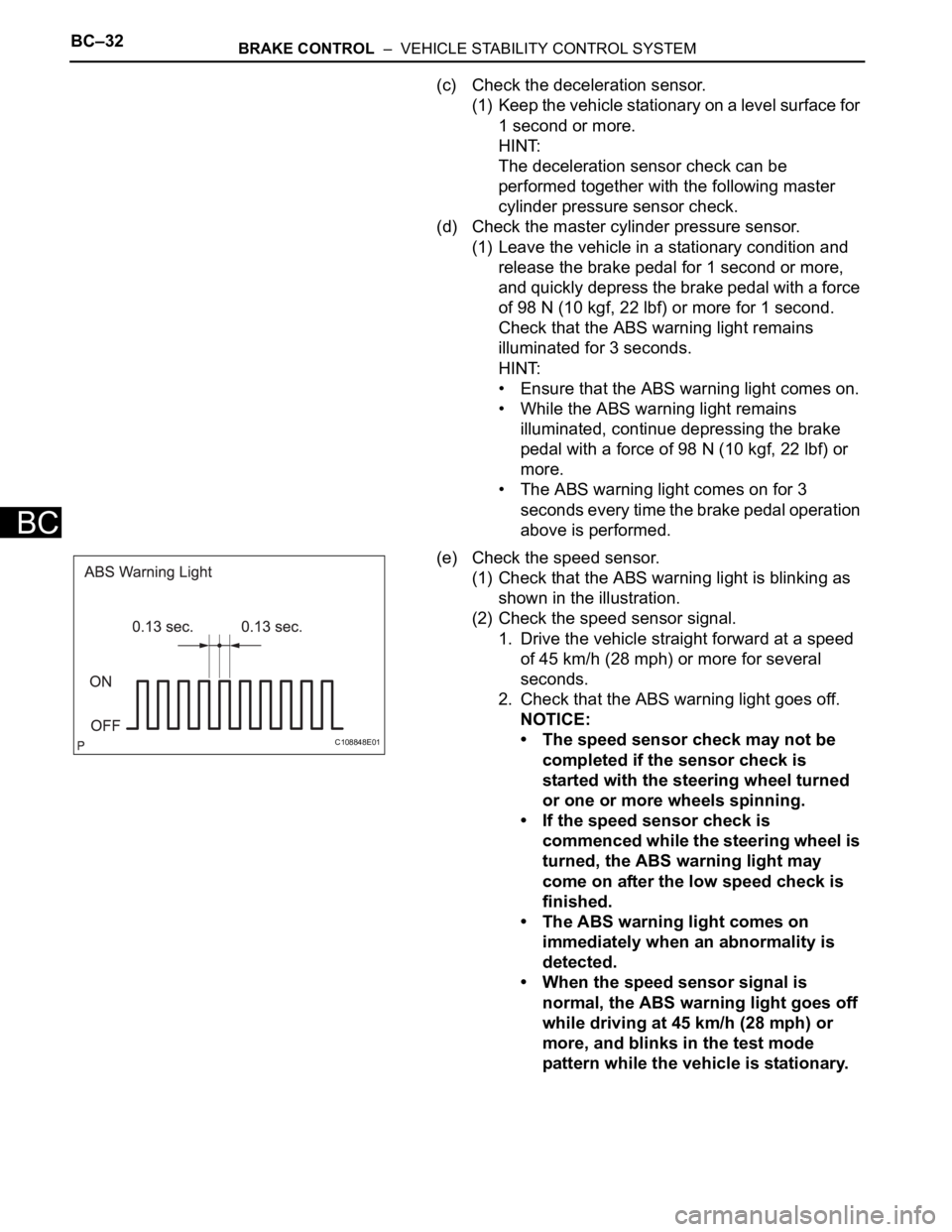 TOYOTA RAV4 2006 Service Repair Manual BC–32BRAKE CONTROL – VEHICLE STABILITY CONTROL SYSTEM
BC
(c) Check the deceleration sensor.
(1) Keep the vehicle stationary on a level surface for
1 second or more.
HINT:
The deceleration senso TOYOTA RAV4 2006 Service Repair Manual BC–32BRAKE CONTROL – VEHICLE STABILITY CONTROL SYSTEM
BC
(c) Check the deceleration sensor.
(1) Keep the vehicle stationary on a level surface for
1 second or more.
HINT:
The deceleration senso