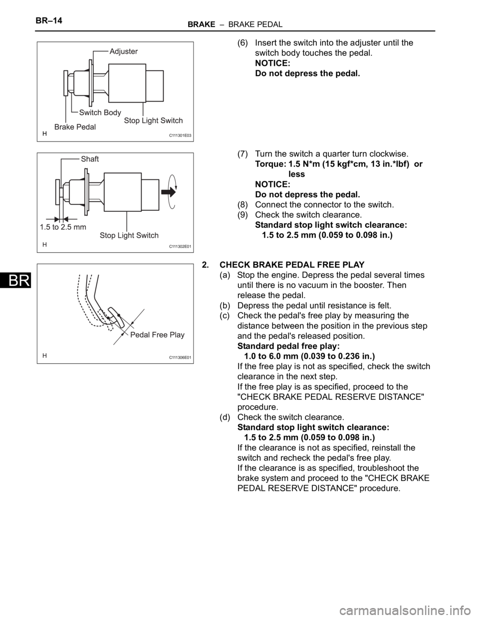 TOYOTA RAV4 2006  Service Repair Manual BR–14BRAKE  –  BRAKE PEDAL
BR
(6) Insert the switch into the adjuster until the 
switch body touches the pedal.
NOTICE:
Do not depress the pedal.
(7) Turn the switch a quarter turn clockwise.
Torq