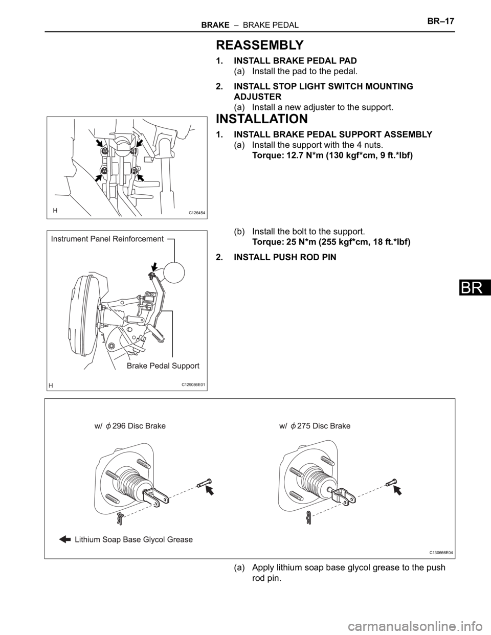 TOYOTA RAV4 2006  Service Repair Manual BRAKE  –  BRAKE PEDALBR–17
BR
REASSEMBLY
1. INSTALL BRAKE PEDAL PAD
(a) Install the pad to the pedal.
2. INSTALL STOP LIGHT SWITCH MOUNTING 
ADJUSTER
(a) Install a new adjuster to the support.
INS