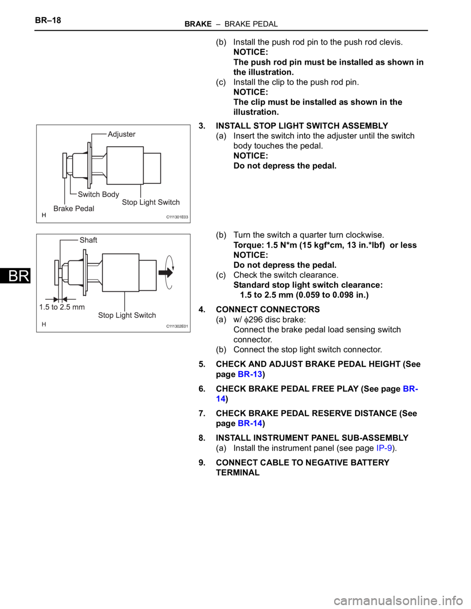 TOYOTA RAV4 2006  Service Repair Manual BR–18BRAKE  –  BRAKE PEDAL
BR
(b) Install the push rod pin to the push rod clevis.
NOTICE:
The push rod pin must be installed as shown in 
the illustration.
(c) Install the clip to the push rod pi