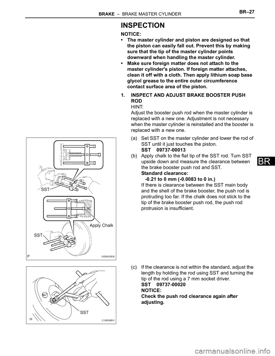 TOYOTA RAV4 2006  Service Repair Manual BRAKE  –  BRAKE MASTER CYLINDERBR–27
BR
INSPECTION
NOTICE:
• The master cylinder and piston are designed so that 
the piston can easily fall out. Prevent this by making 
sure that the tip of the