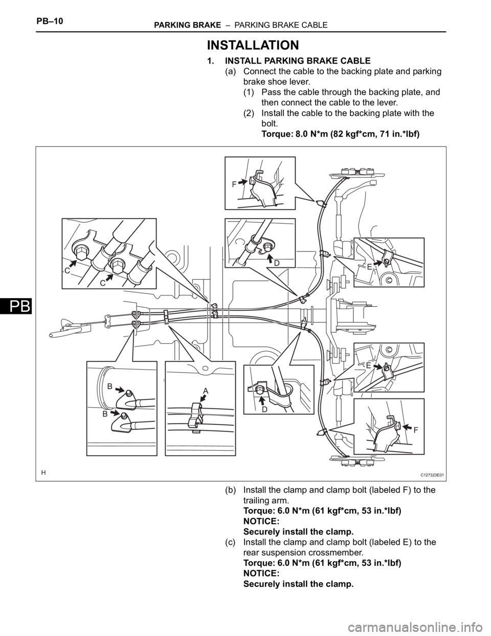 TOYOTA RAV4 2006  Service Repair Manual PB–10PARKING BRAKE  –  PARKING BRAKE CABLE
PB
INSTALLATION
1. INSTALL PARKING BRAKE CABLE
(a) Connect the cable to the backing plate and parking 
brake shoe lever.
(1) Pass the cable through the b