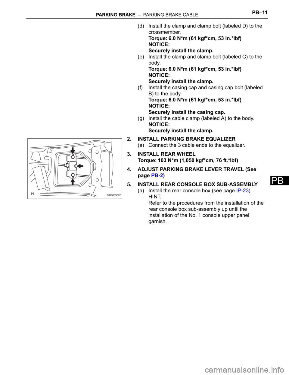 TOYOTA RAV4 2006  Service Repair Manual PARKING BRAKE  –  PARKING BRAKE CABLEPB–11
PB
(d) Install the clamp and clamp bolt (labeled D) to the 
crossmember.
Torque: 6.0 N*m (61 kgf*cm, 53 in.*lbf)
NOTICE:
Securely install the clamp.
(e) 