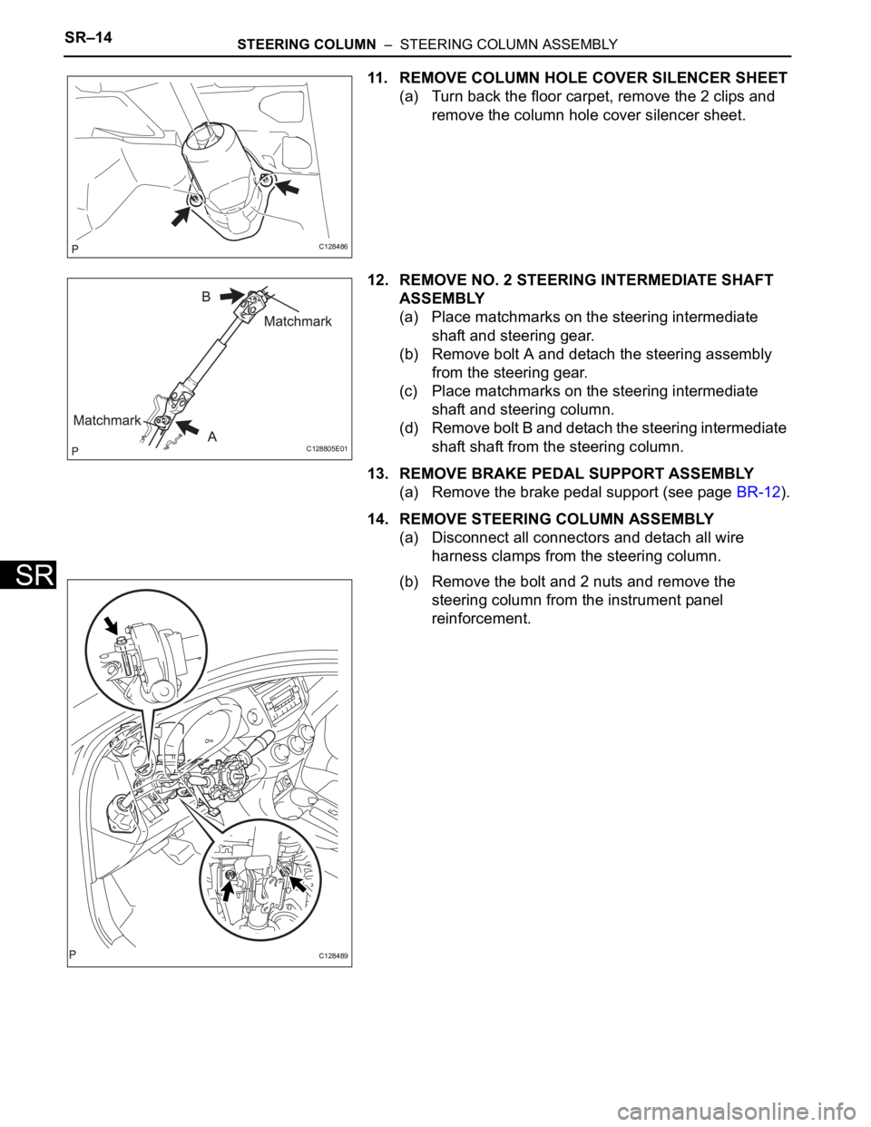 TOYOTA RAV4 2006  Service Repair Manual SR–14STEERING COLUMN  –  STEERING COLUMN ASSEMBLY
SR
11. REMOVE COLUMN HOLE COVER SILENCER SHEET
(a) Turn back the floor carpet, remove the 2 clips and 
remove the column hole cover silencer sheet