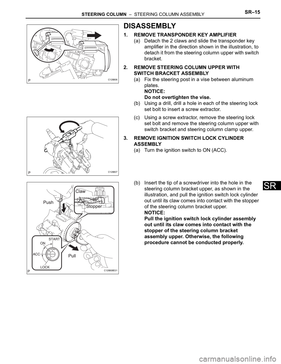 TOYOTA RAV4 2006  Service Repair Manual STEERING COLUMN  –  STEERING COLUMN ASSEMBLYSR–15
SR
DISASSEMBLY
1. REMOVE TRANSPONDER KEY AMPLIFIER
(a) Detach the 2 claws and slide the transponder key 
amplifier in the direction shown in the i