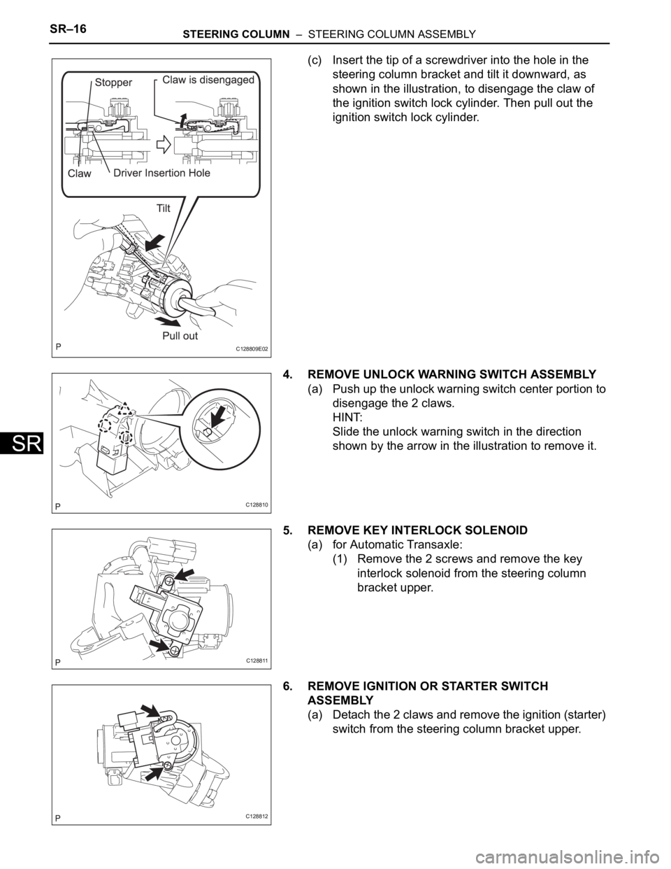 TOYOTA RAV4 2006  Service Repair Manual SR–16STEERING COLUMN  –  STEERING COLUMN ASSEMBLY
SR
(c) Insert the tip of a screwdriver into the hole in the 
steering column bracket and tilt it downward, as 
shown in the illustration, to disen